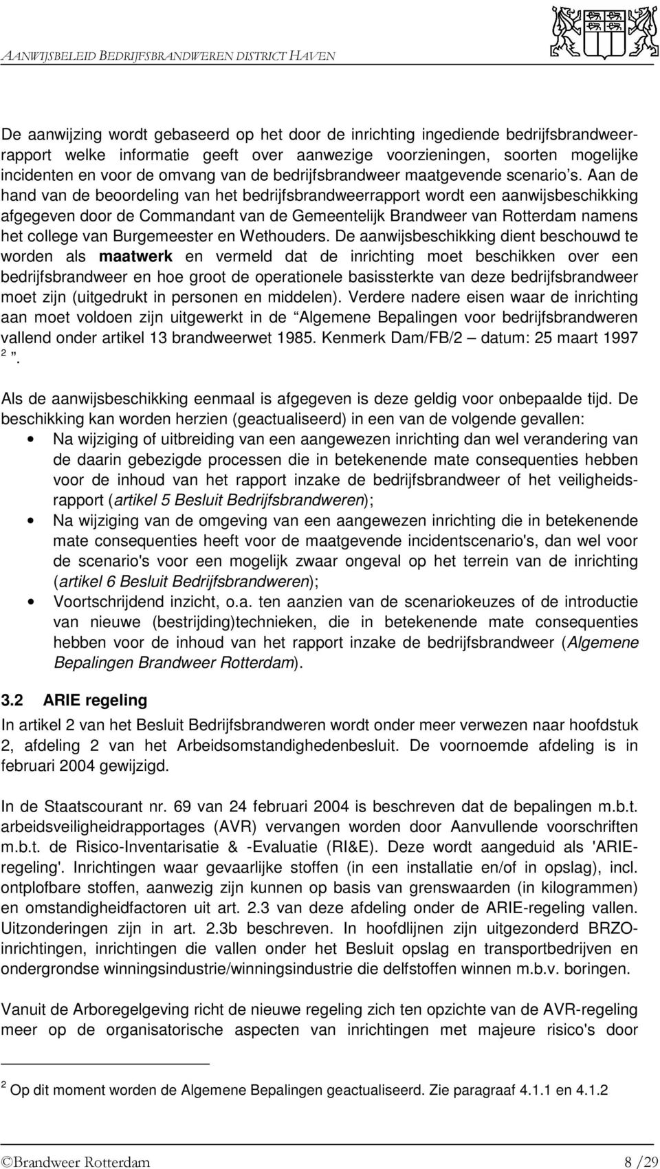 Aan de hand van de beoordeling van het bedrijfsbrandweerrapport wordt een aanwijsbeschikking afgegeven door de Commandant van de Gemeentelijk Brandweer van Rotterdam namens het college van