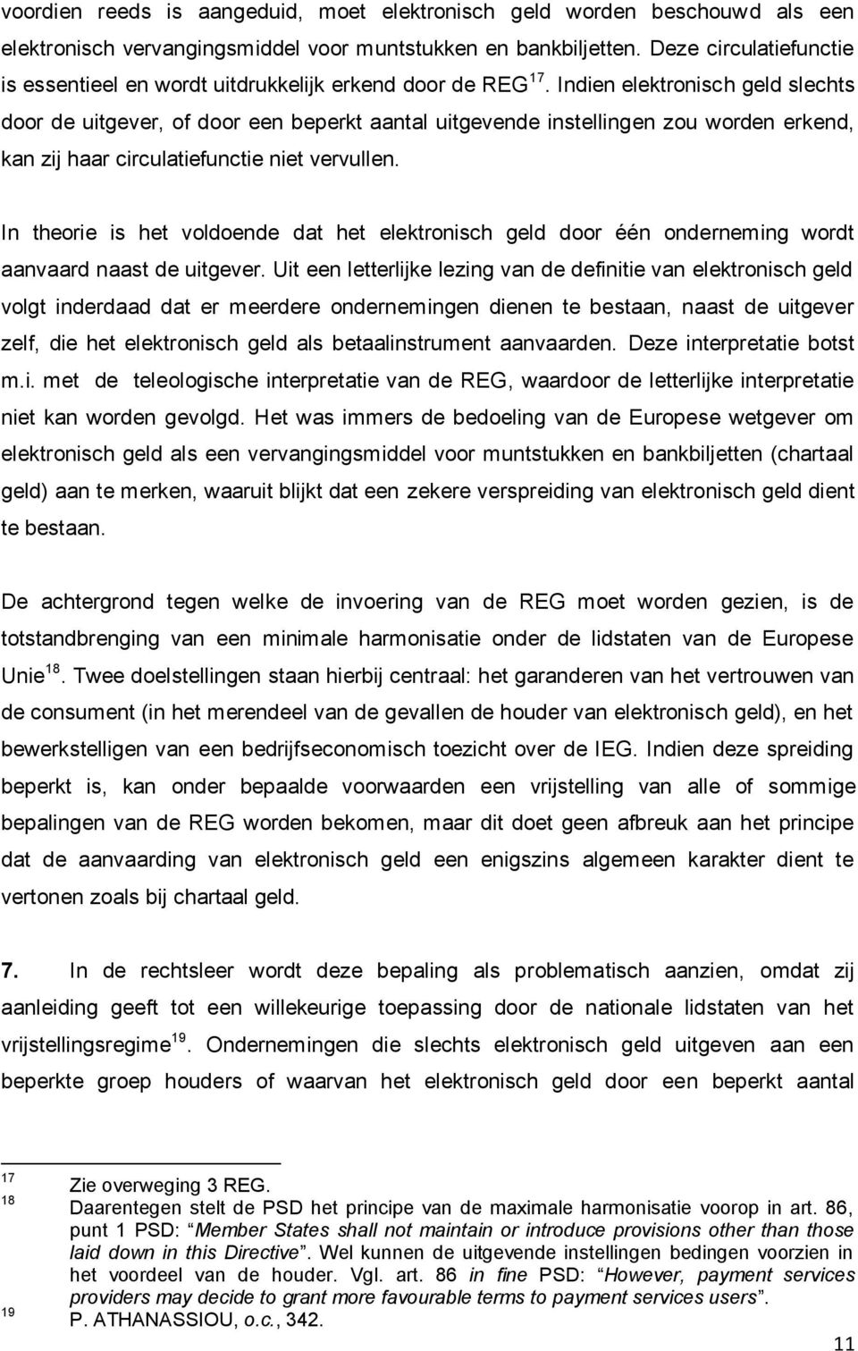 Indien elektronisch geld slechts door de uitgever, of door een beperkt aantal uitgevende instellingen zou worden erkend, kan zij haar circulatiefunctie niet vervullen.