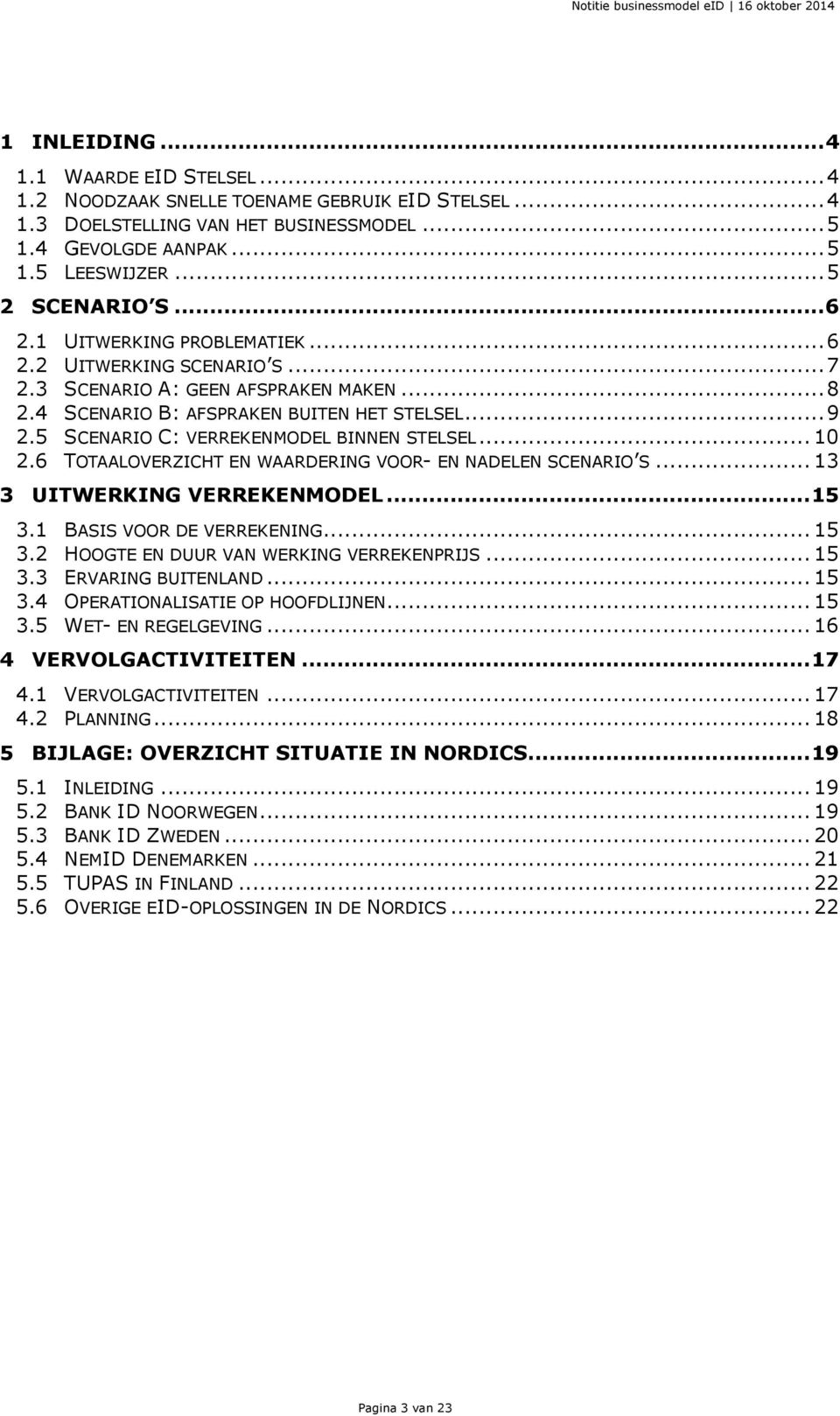 4 SCENARIO B: AFSPRAKEN BUITEN HET STELSEL... 9 2.5 SCENARIO C: VERREKENMODEL BINNEN STELSEL... 10 2.6 TOTAALOVERZICHT EN WAARDERING VOOR- EN NADELEN SCENARIO S... 13 3 UITWERKING VERREKENMODEL... 15 3.