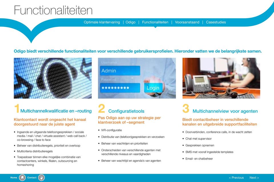 assistant / web call back / co-browsing / face to face Beheer van distributieregels, prioriteit en overloop Multicriteria distributieregels Toepasbaar binnen elke mogelijke combinatie van