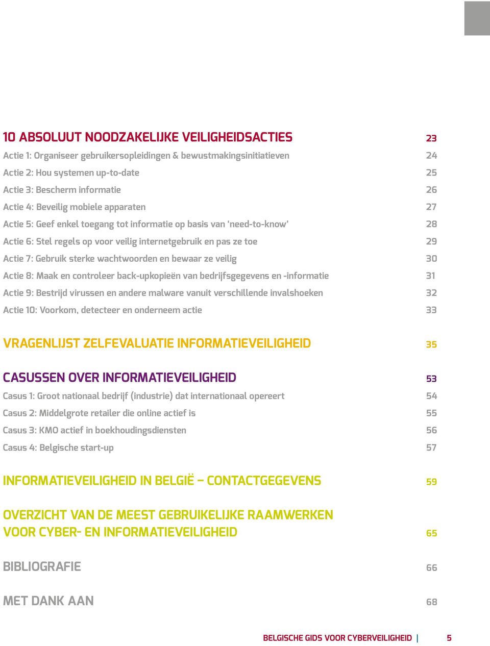 wachtwoorden en bewaar ze veilig 30 Actie 8: Maak en controleer back-upkopieën van bedrijfsgegevens en -informatie 31 Actie 9: Bestrijd virussen en andere malware vanuit verschillende invalshoeken 32