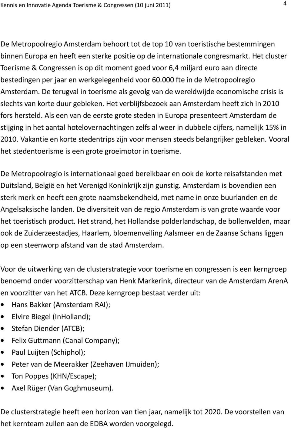 000 fte in de Metropoolregio Amsterdam. De terugval in toerisme als gevolg van de wereldwijde economische crisis is slechts van korte duur gebleken.