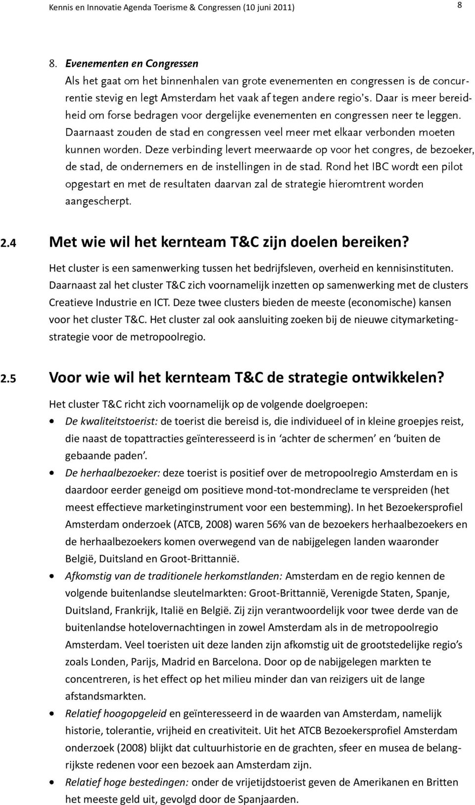 Daar is meer bereidheid om forse bedragen voor dergelijke evenementen en congressen neer te leggen. Daarnaast zouden de stad en congressen veel meer met elkaar verbonden moeten kunnen worden.