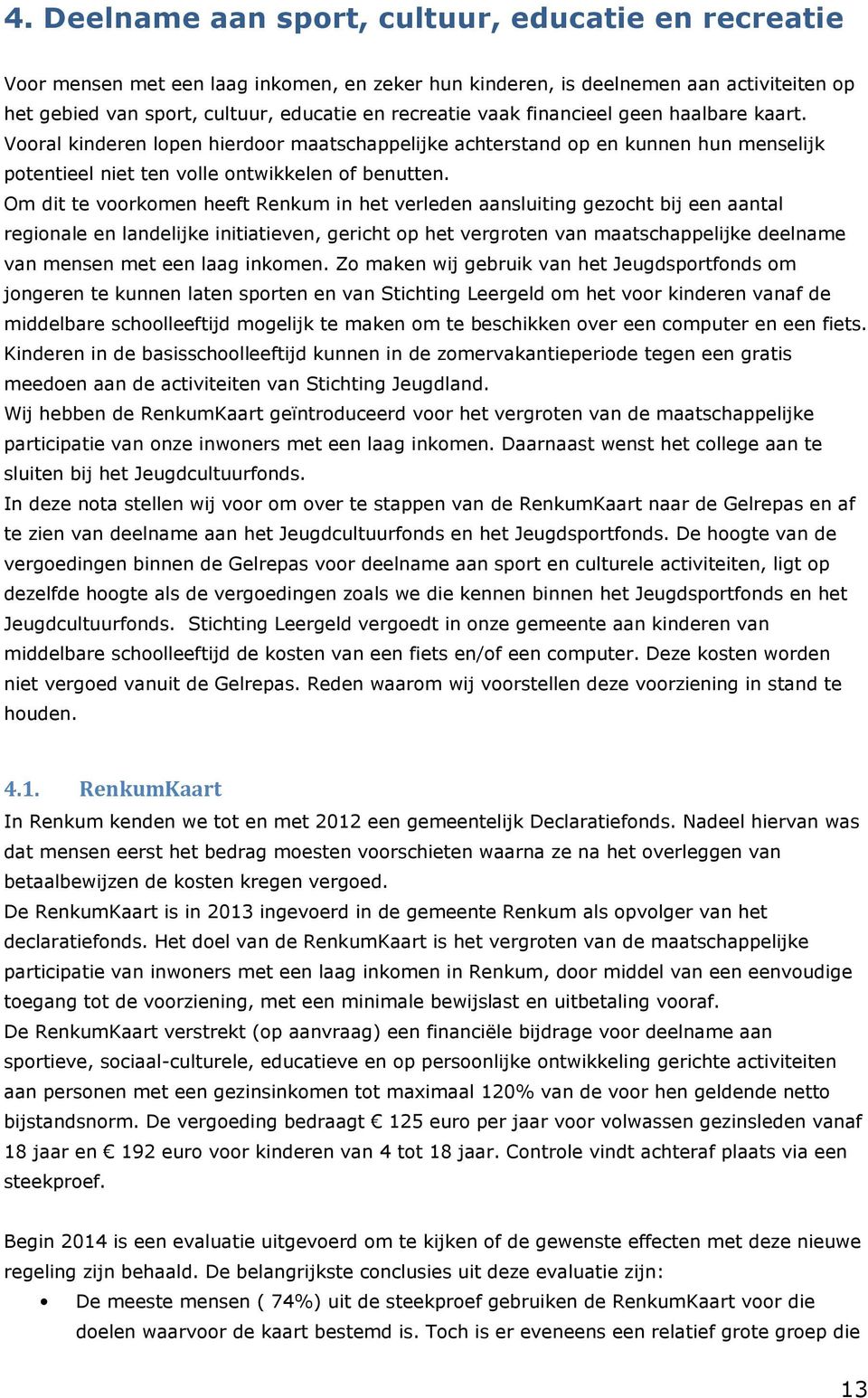 Om dit te voorkomen heeft Renkum in het verleden aansluiting gezocht bij een aantal regionale en landelijke initiatieven, gericht op het vergroten van maatschappelijke deelname van mensen met een