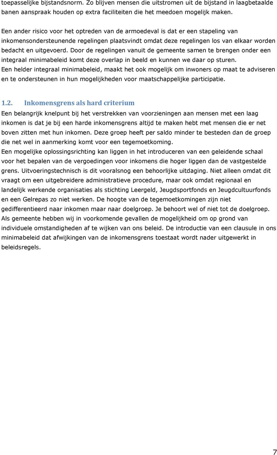 Door de regelingen vanuit de gemeente samen te brengen onder een integraal minimabeleid komt deze overlap in beeld en kunnen we daar op sturen.