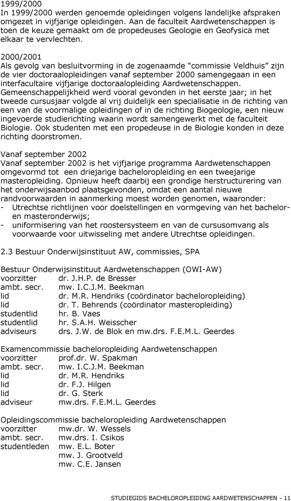 2000/2001 Als gevolg van besluitvorming in de zogenaamde commissie Veldhuis zijn de vier doctoraalopleidingen vanaf september 2000 samengegaan in een interfacultaire vijfjarige doctoraalopleiding