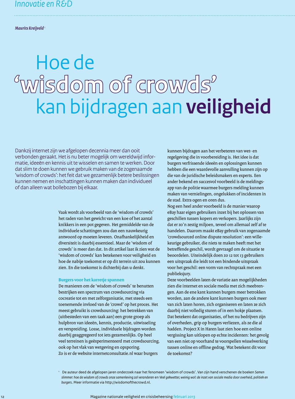 Door dat slim te doen kunnen we gebruik maken van de zogenaamde wisdom of crowds : het feit dat we gezamenlijk betere beslissingen kunnen nemen en inschattingen kunnen maken dan individueel of dan