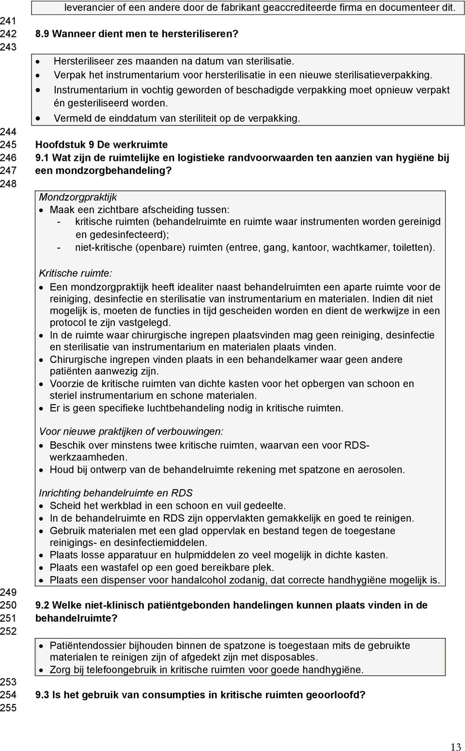 Instrumentarium in vochtig geworden of beschadigde verpakking moet opnieuw verpakt én gesteriliseerd worden. Vermeld de einddatum van steriliteit op de verpakking. Hoofdstuk 9 De werkruimte 9.