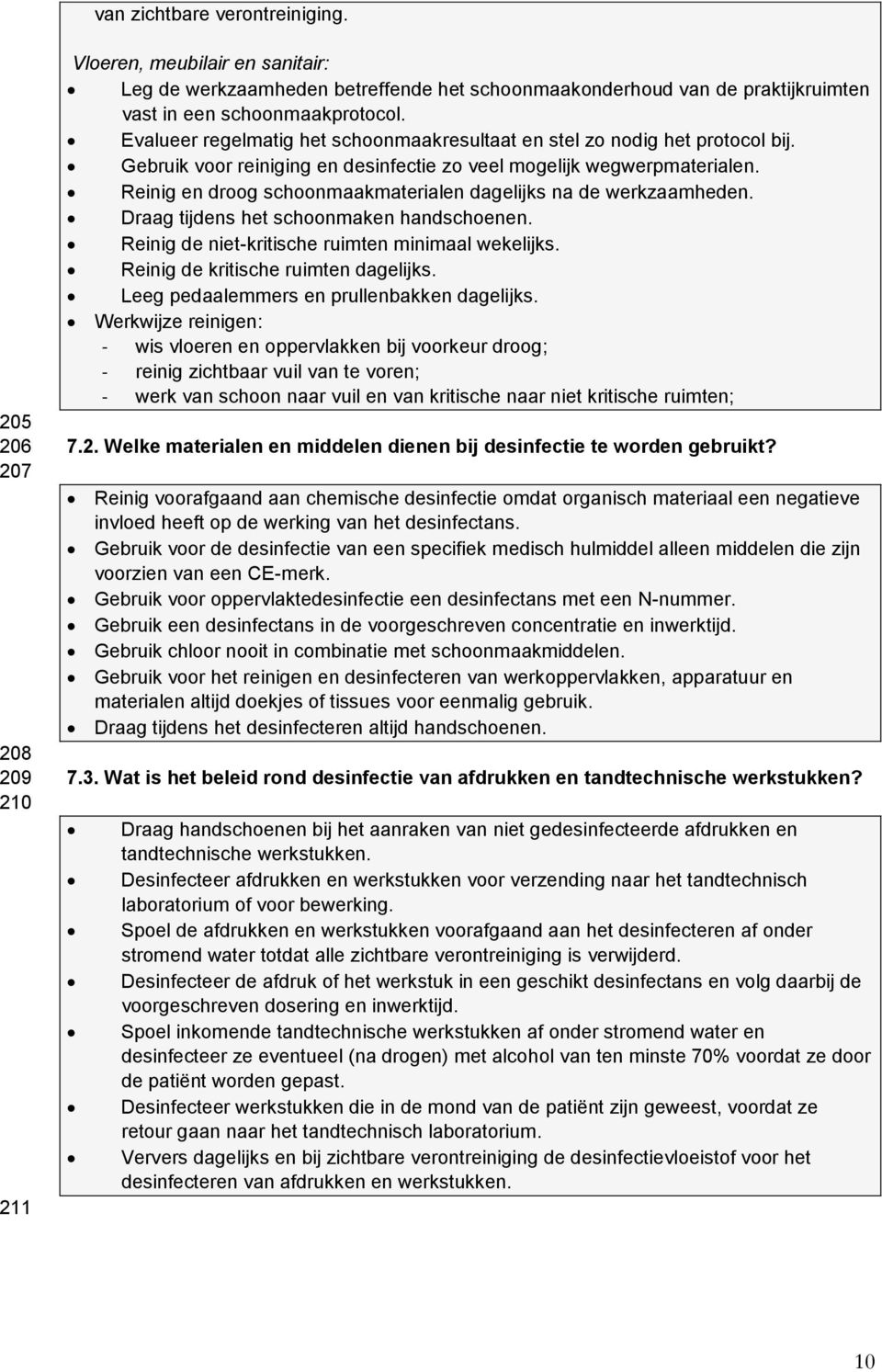 Evalueer regelmatig het schoonmaakresultaat en stel zo nodig het protocol bij. Gebruik voor reiniging en desinfectie zo veel mogelijk wegwerpmaterialen.