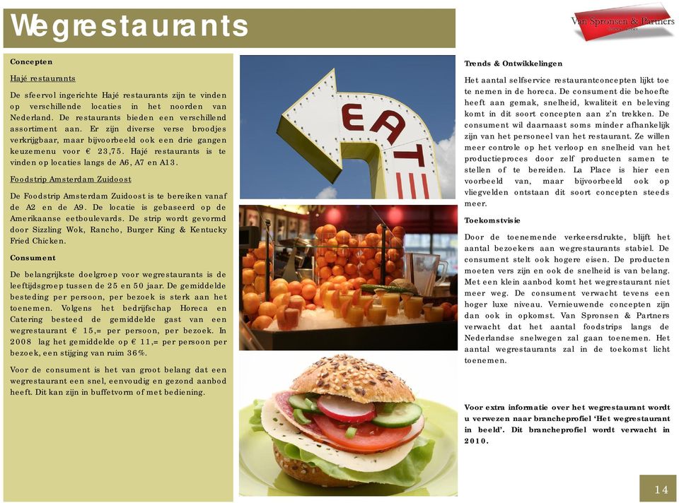 Hajé restaurants is te vinden op locaties langs de A6, A7 en A13. FoodstripAmsterdam Zuidoost De Foodstrip Amsterdam Zuidoost is te bereiken vanaf de A2 en de A9.