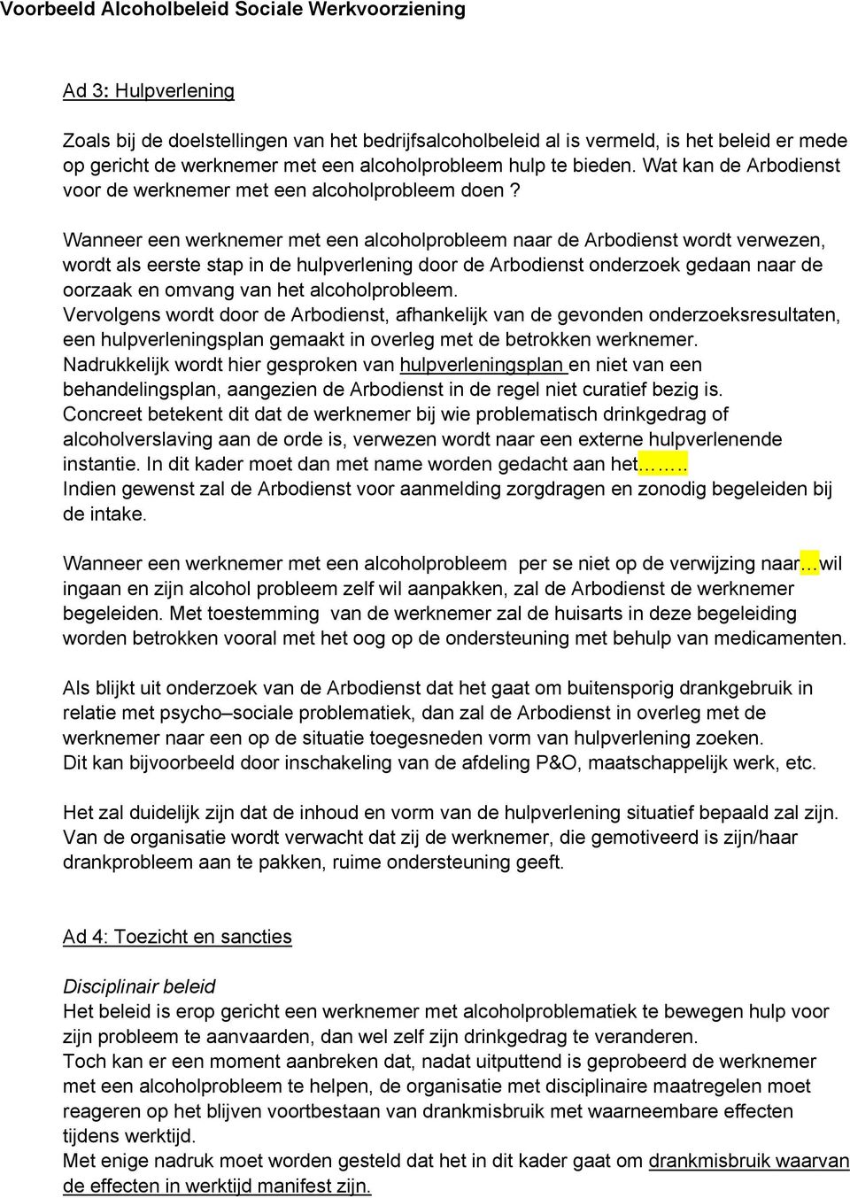 Wanneer een werknemer met een alcoholprobleem naar de Arbodienst wordt verwezen, wordt als eerste stap in de hulpverlening door de Arbodienst onderzoek gedaan naar de oorzaak en omvang van het