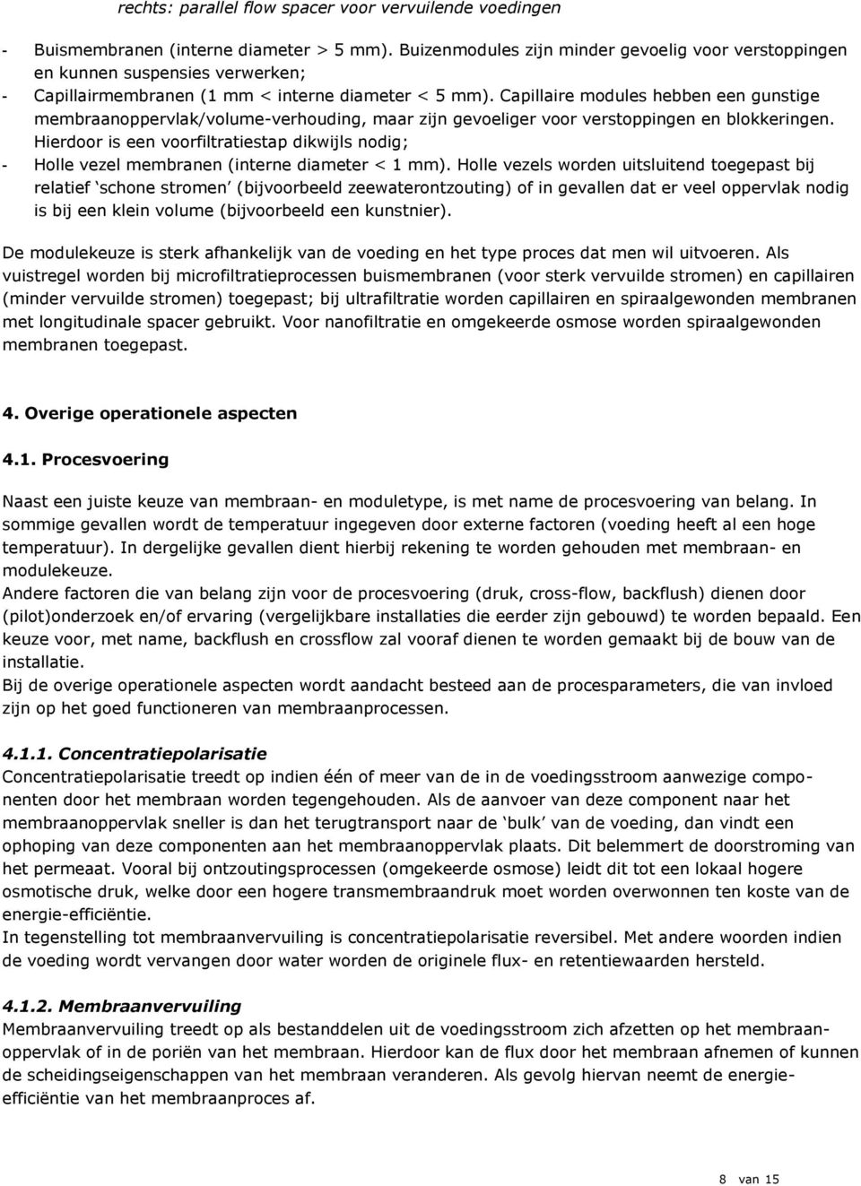 Capillaire modules hebben een gunstige membraanoppervlak/volume-verhouding, maar zijn gevoeliger voor verstoppingen en blokkeringen.