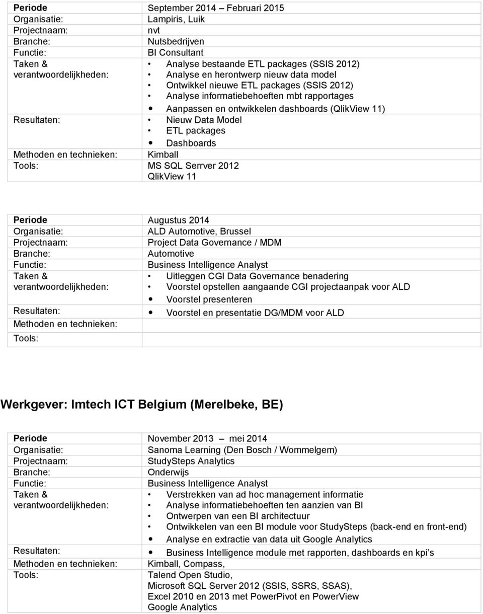 ontwikkelen dashboards (QlikView 11) Periode Augustus 2014 ALD Automotive, Brussel Project Data Governance / MDM Automotive Business Intelligence Analyst Uitleggen CGI Data Governance benadering