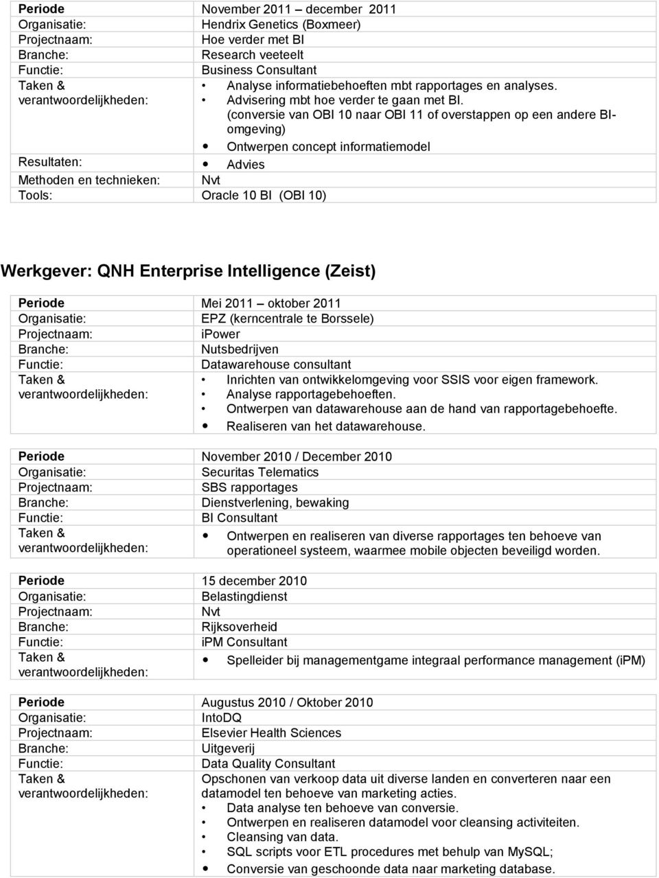 (conversie van OBI 10 naar OBI 11 of overstappen op een andere BIomgeving) Ontwerpen concept informatiemodel Resultaten: Advies Methoden en technieken: Tools: Oracle 10 BI (OBI 10) Werkgever: QNH