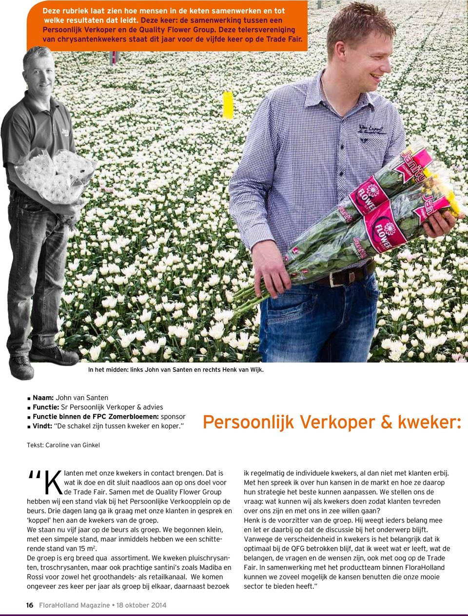 Naam: John van Santen Functie: Sr Persoonlijk Verkoper & advies Functie binnen de FPC Zomerbloemen: sponsor Vindt: De schakel zijn tussen kweker en koper.