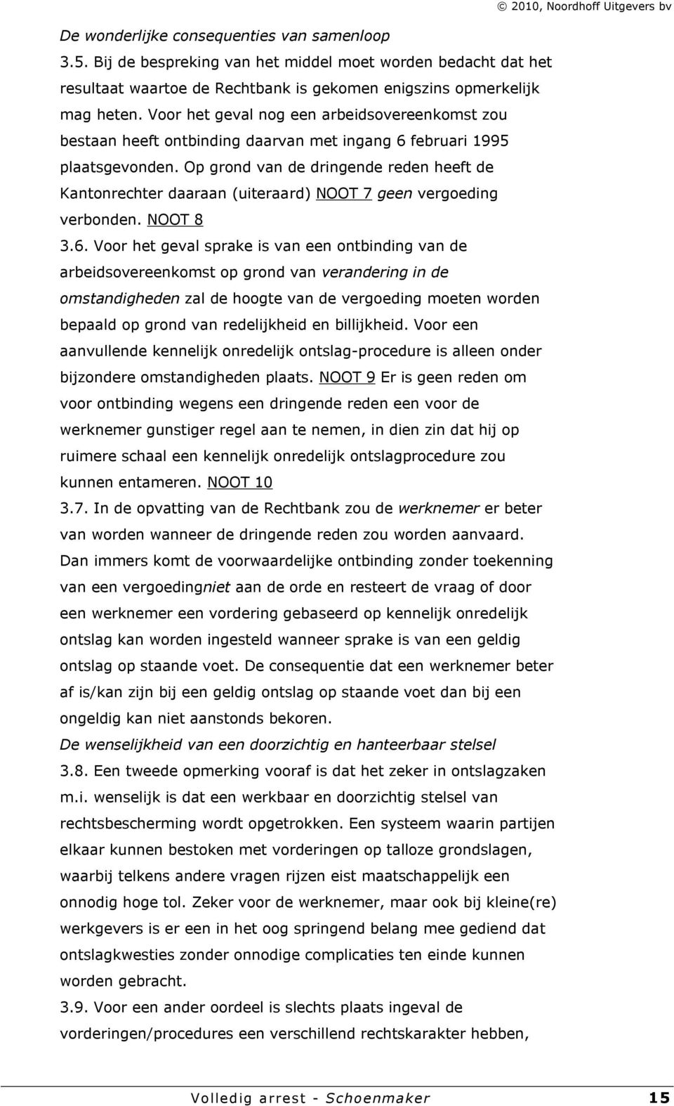 Op grond van de dringende reden heeft de Kantonrechter daaraan (uiteraard) NOOT 7 geen vergoeding verbonden. NOOT 8 3.6.