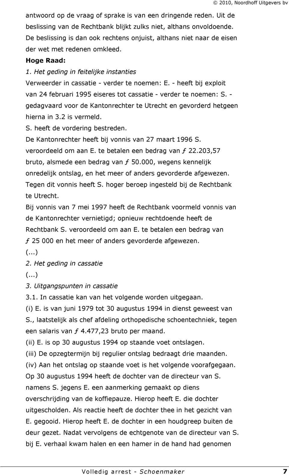 - heeft bij exploit van 24 februari 1995 eiseres tot cassatie - verder te noemen: S. - gedagvaard voor de Kantonrechter te Utrecht en gevorderd hetgeen hierna in 3.2 is vermeld. S. heeft de vordering bestreden.