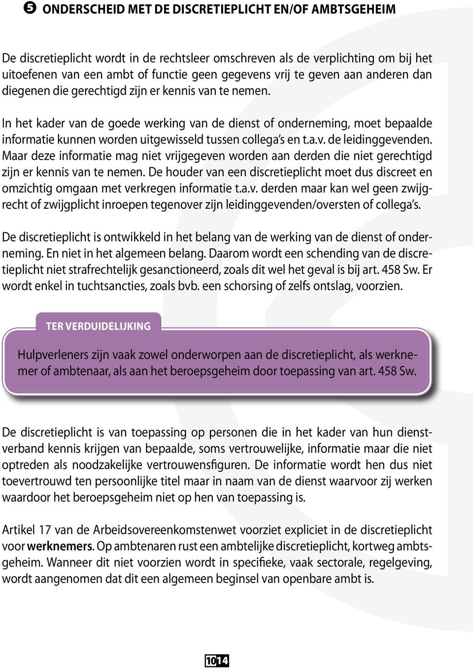 In het kader van de goede werking van de dienst of onderneming, moet bepaalde informatie kunnen worden uitgewisseld tussen collega s en t.a.v. de leidinggevenden.