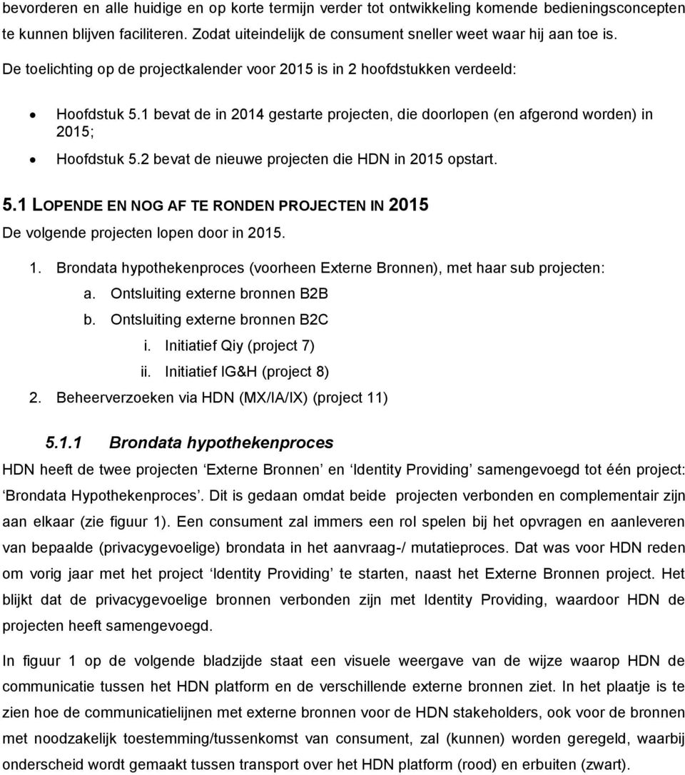 2 bevat de nieuwe projecten die HDN in 2015 opstart. 5.1 LOPENDE EN NOG AF TE RONDEN PROJECTEN IN 2015 De volgende projecten lopen door in 2015. 1.