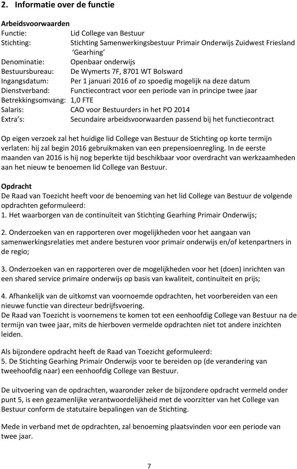 jaar Betrekkingsomvang: 1,0 FTE Salaris: CAO voor Bestuurders in het PO 2014 Extra s: Secundaire arbeidsvoorwaarden passend bij het functiecontract Op eigen verzoek zal het huidige lid College van