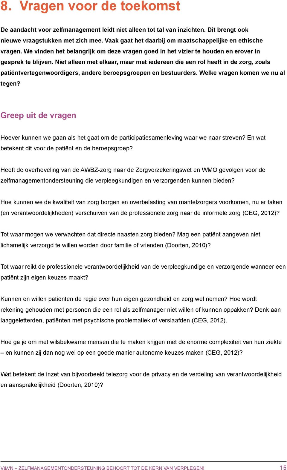 Niet alleen met elkaar, maar met iedereen die een rol heeft in de zorg, zoals patiëntvertegenwoordigers, andere beroepsgroepen en bestuurders. Welke vragen komen we nu al tegen?