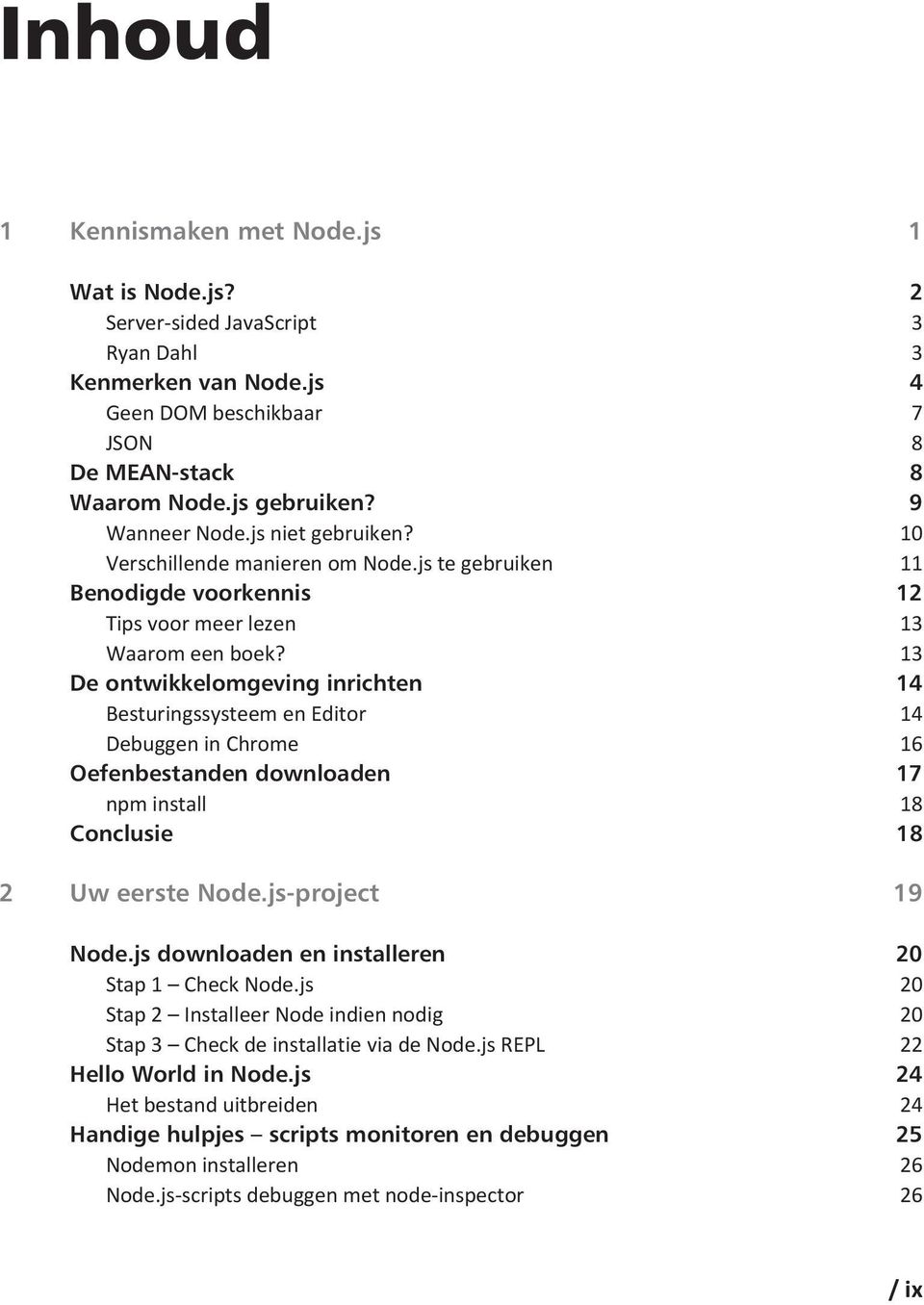 13 De ontwikkelomgeving inrichten 14 Besturingssysteem en Editor 14 Debuggen in Chrome 16 Oefenbestanden downloaden 17 npm install 18 Conclusie 18 2 Uw eerste Node.js-project 19 Node.