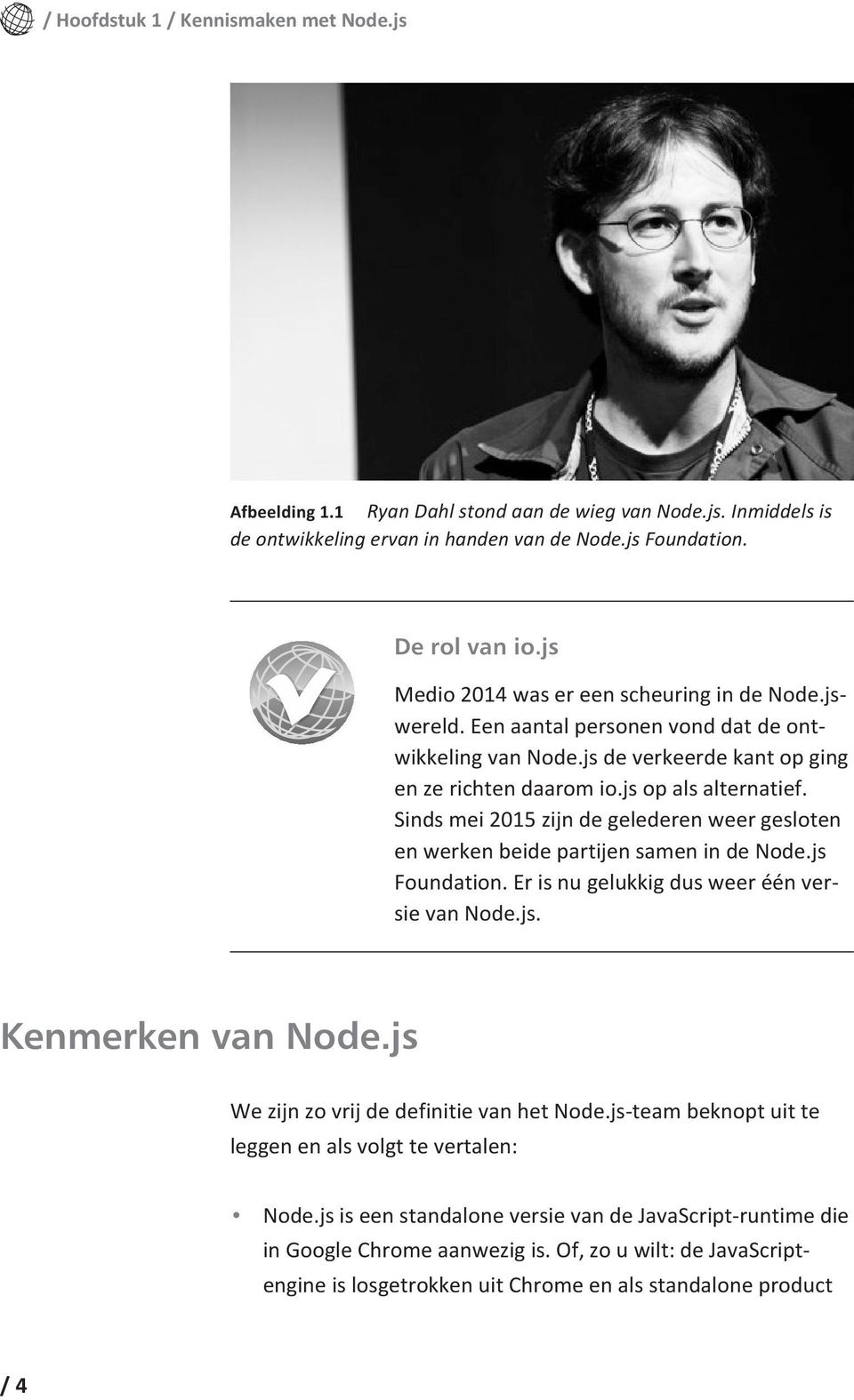 Sinds mei 2015 zijn de gelederen weer gesloten en werken beide partijen samen in de Node.js Foundation. Er is nu gelukkig dus weer één versie van Node.js. Kenmerken van Node.