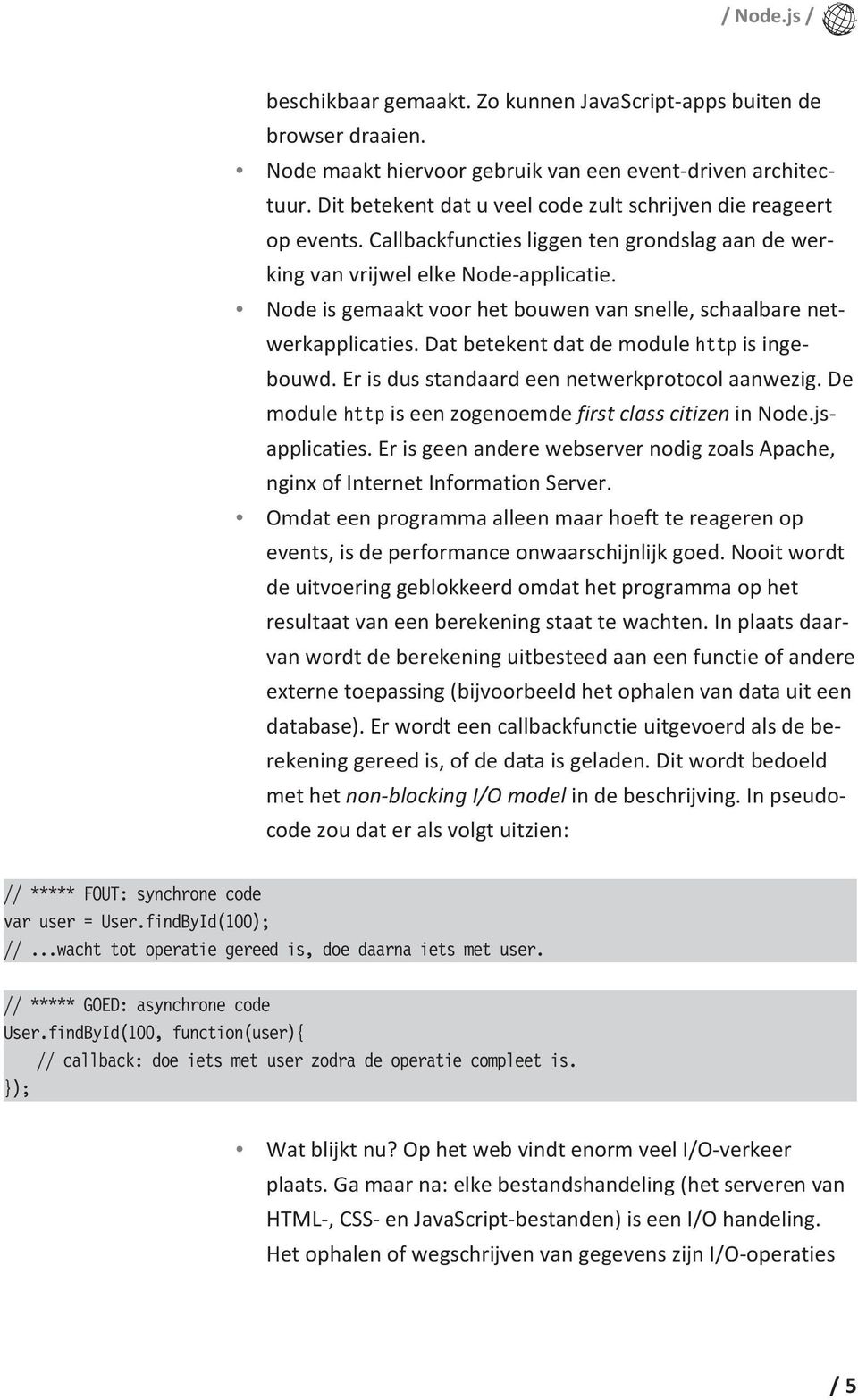 Node is gemaakt voor het bouwen van snelle, schaalbare netwerkapplicaties. Dat betekent dat de module http is ingebouwd. Er is dus standaard een netwerkprotocol aanwezig.