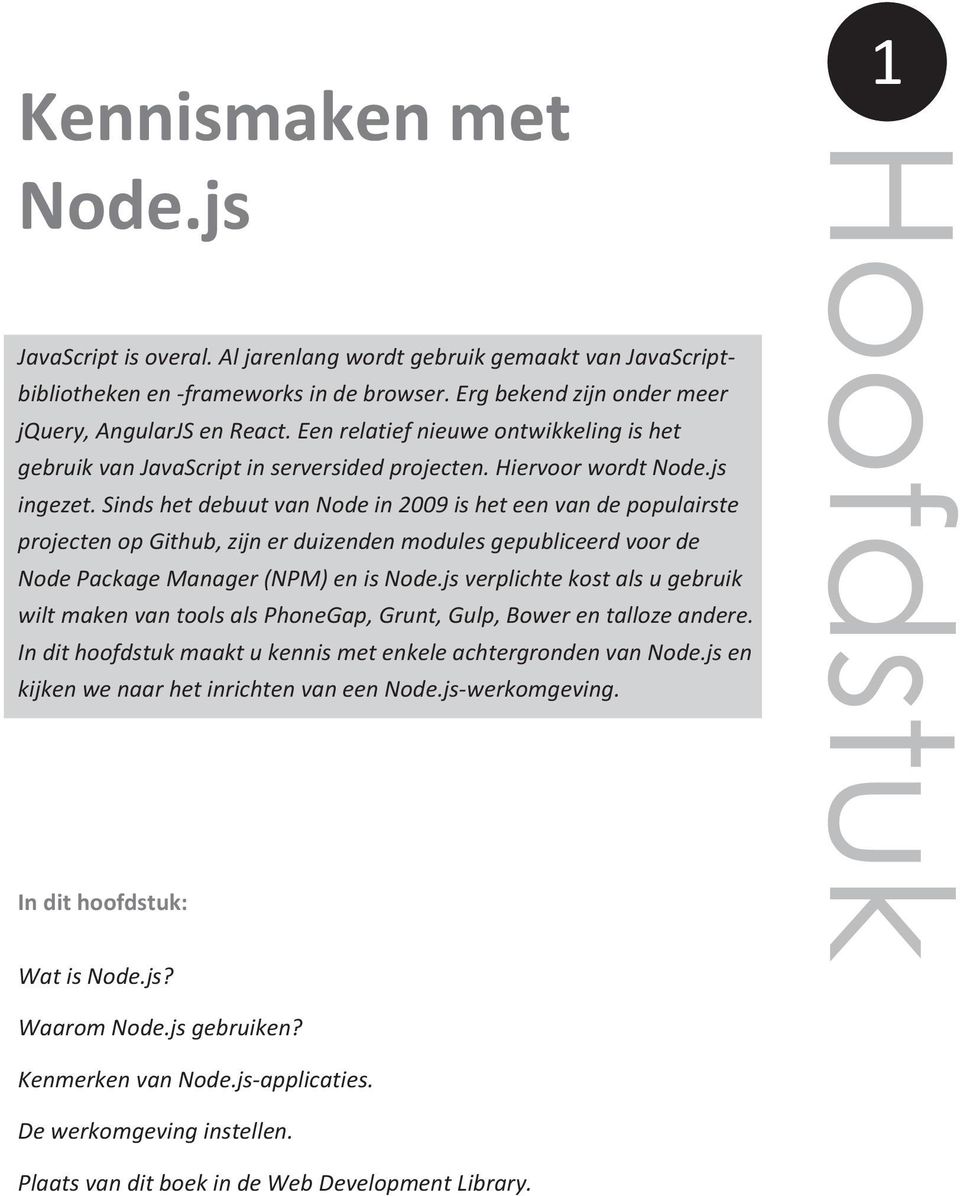 Sinds het debuut van Node in 2009 is het een van de populairste projecten op Github, zijn er duizenden modules gepubliceerd voor de Node Package Manager (NPM) en is Node.