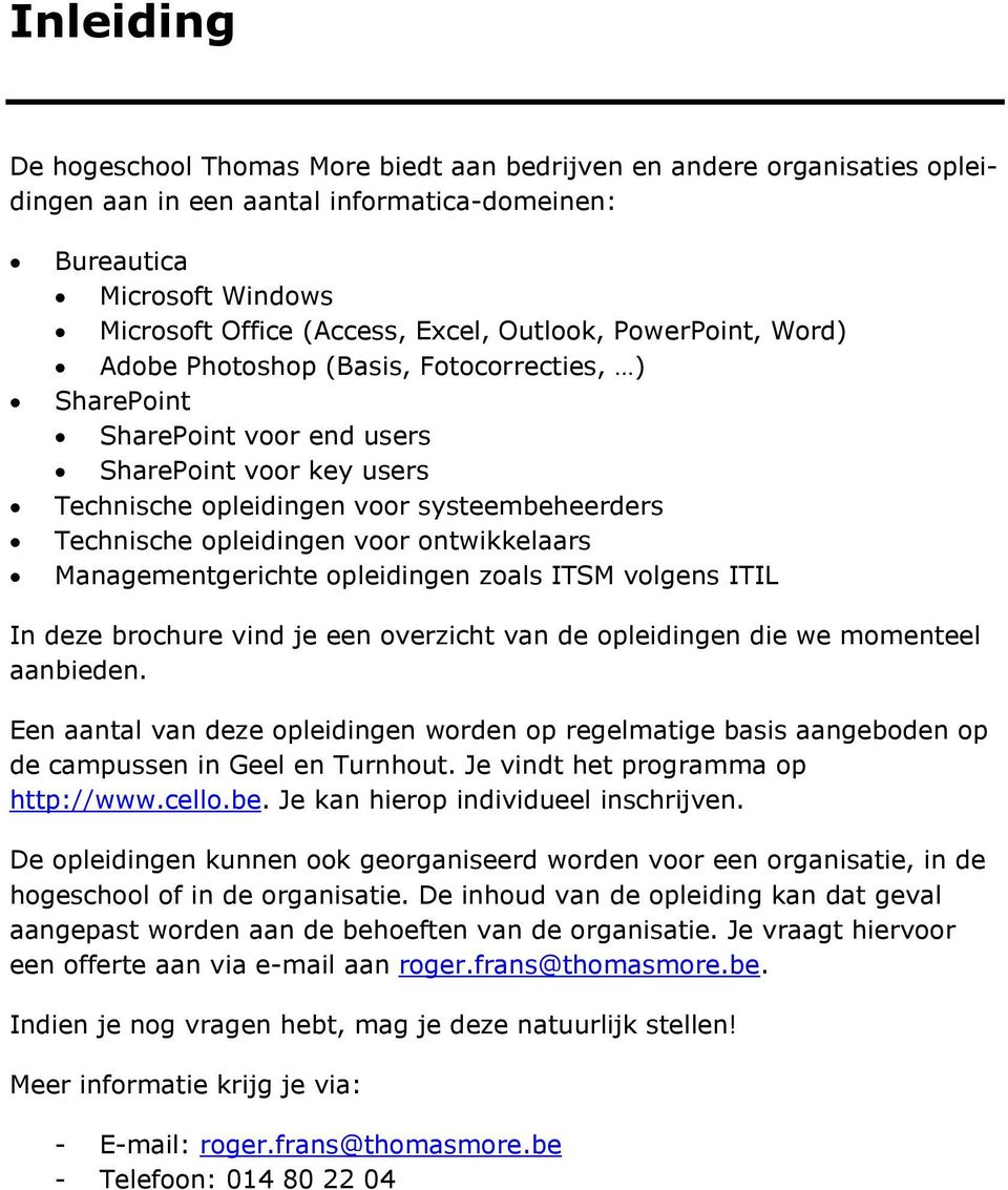 ontwikkelaars Managementgerichte opleidingen zoals ITSM volgens ITIL In deze brochure vind je een overzicht van de opleidingen die we momenteel aanbieden.