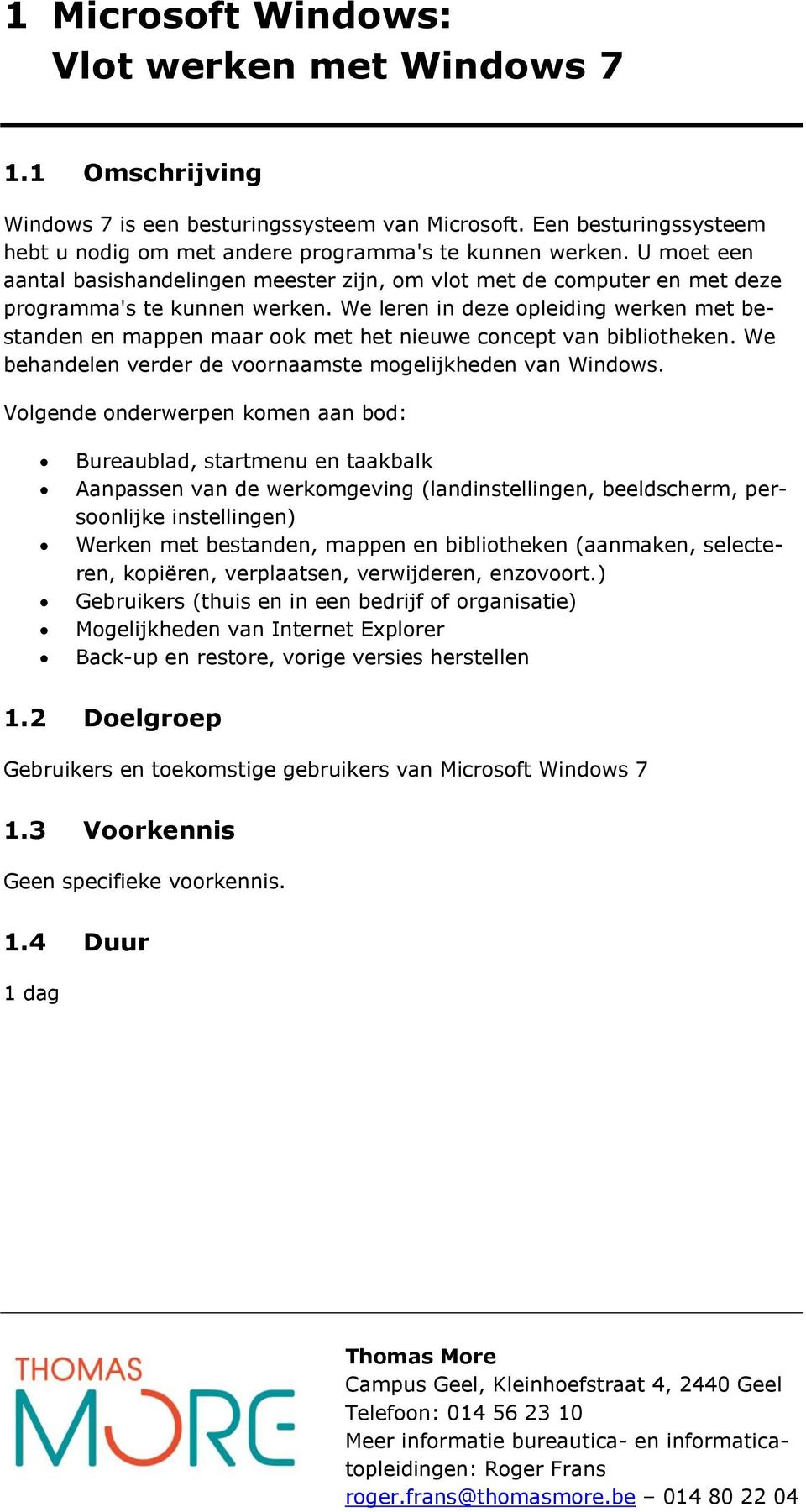 We leren in deze opleiding werken met bestanden en mappen maar ook met het nieuwe concept van bibliotheken. We behandelen verder de voornaamste mogelijkheden van Windows.