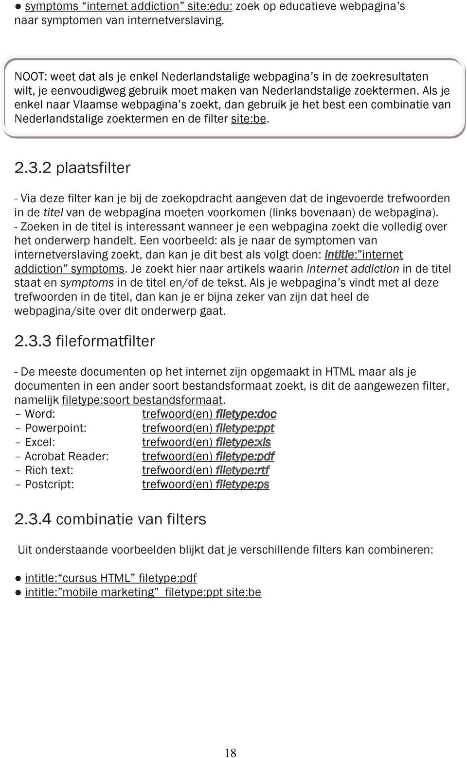 Als je enkel naar Vlaamse webpagina s zoekt, dan gebruik je het best een combinatie van Nederlandstalige zoektermen en de filter site:be. 2.3.