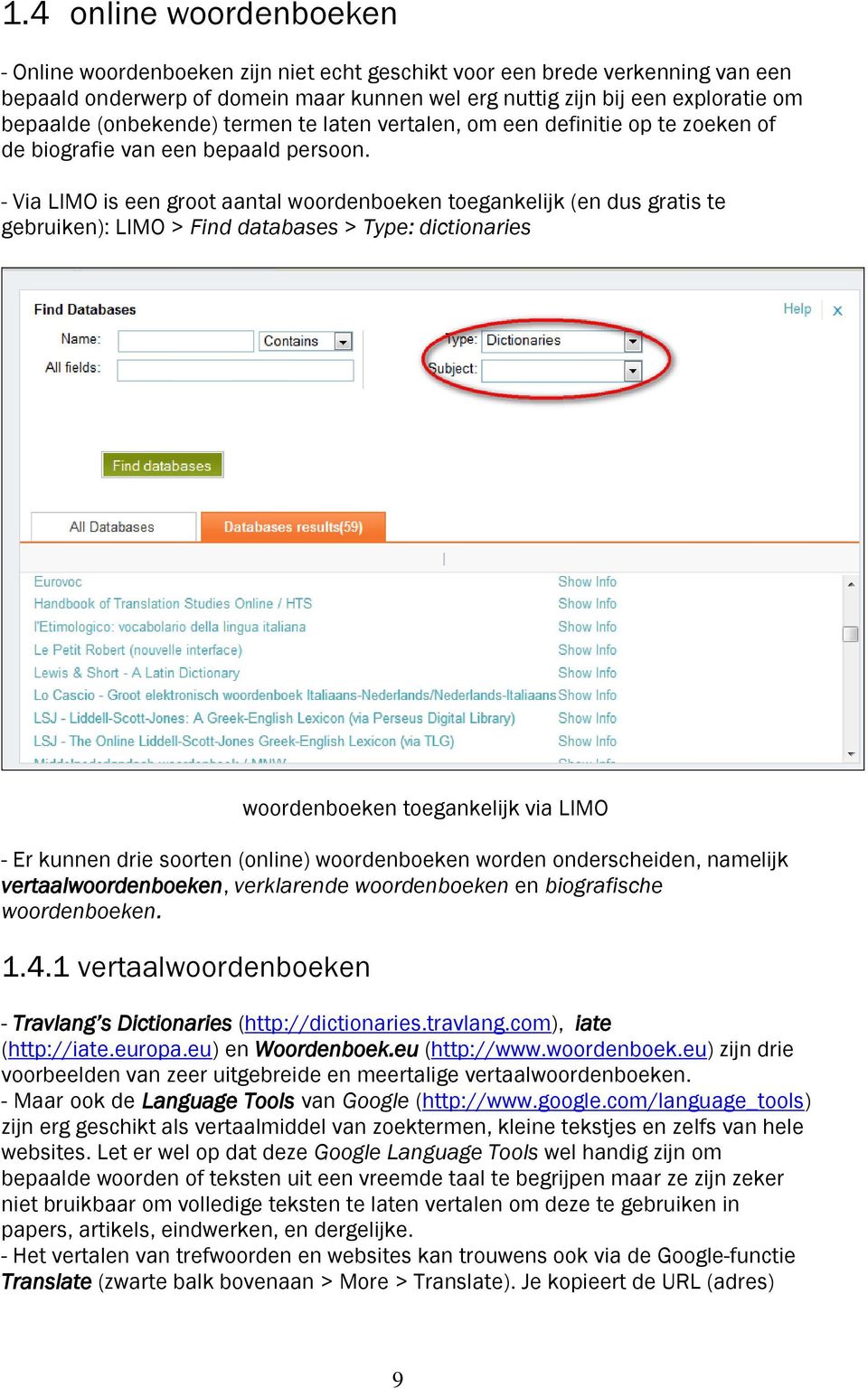 - Via LIMO is een groot aantal woordenboeken toegankelijk (en dus gratis te gebruiken): LIMO > Find databases > Type: dictionaries woordenboeken toegankelijk via LIMO - Er kunnen drie soorten