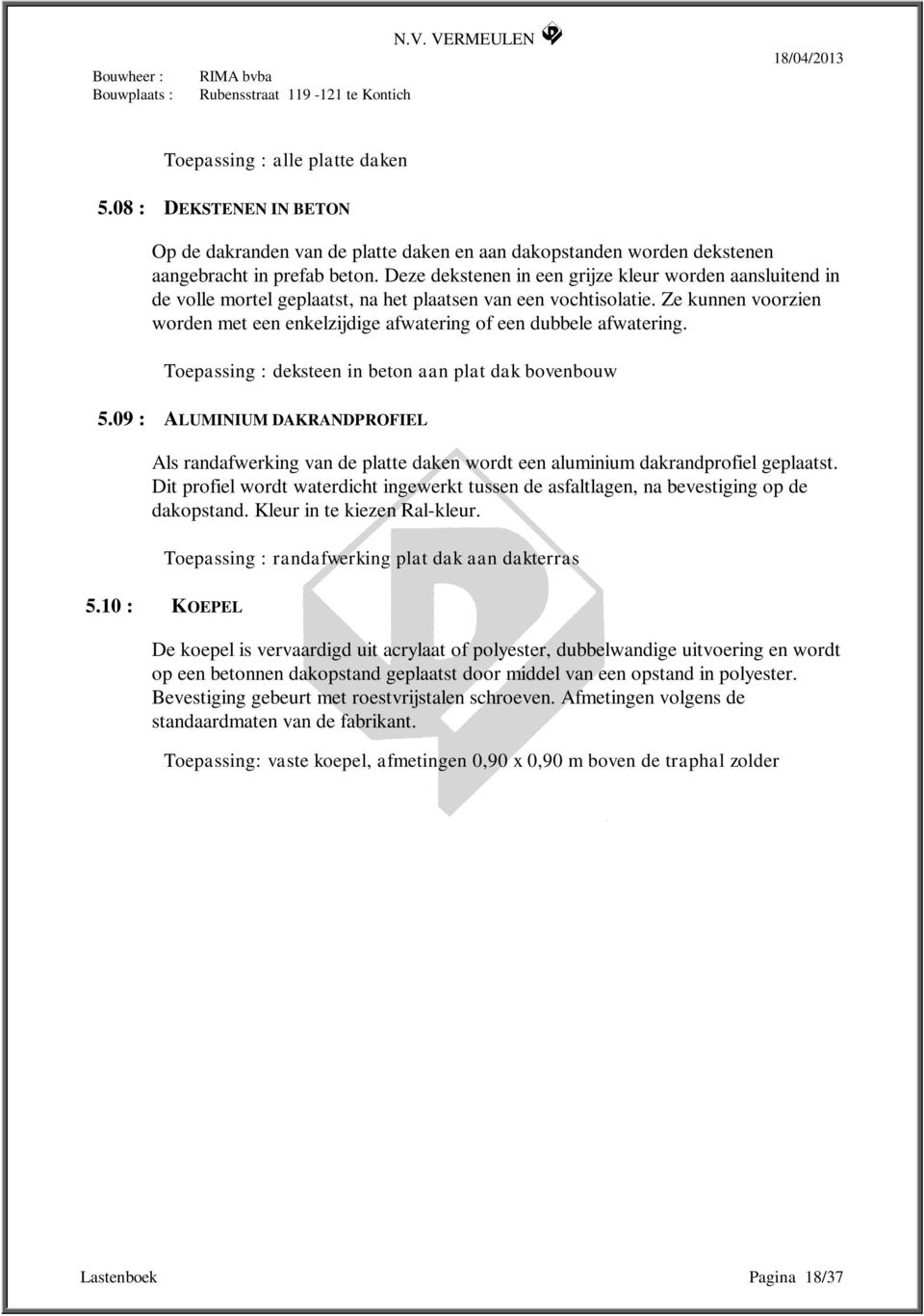 Ze kunnen voorzien worden met een enkelzijdige afwatering of een dubbele afwatering. Toepassing : deksteen in beton aan plat dak bovenbouw 5.