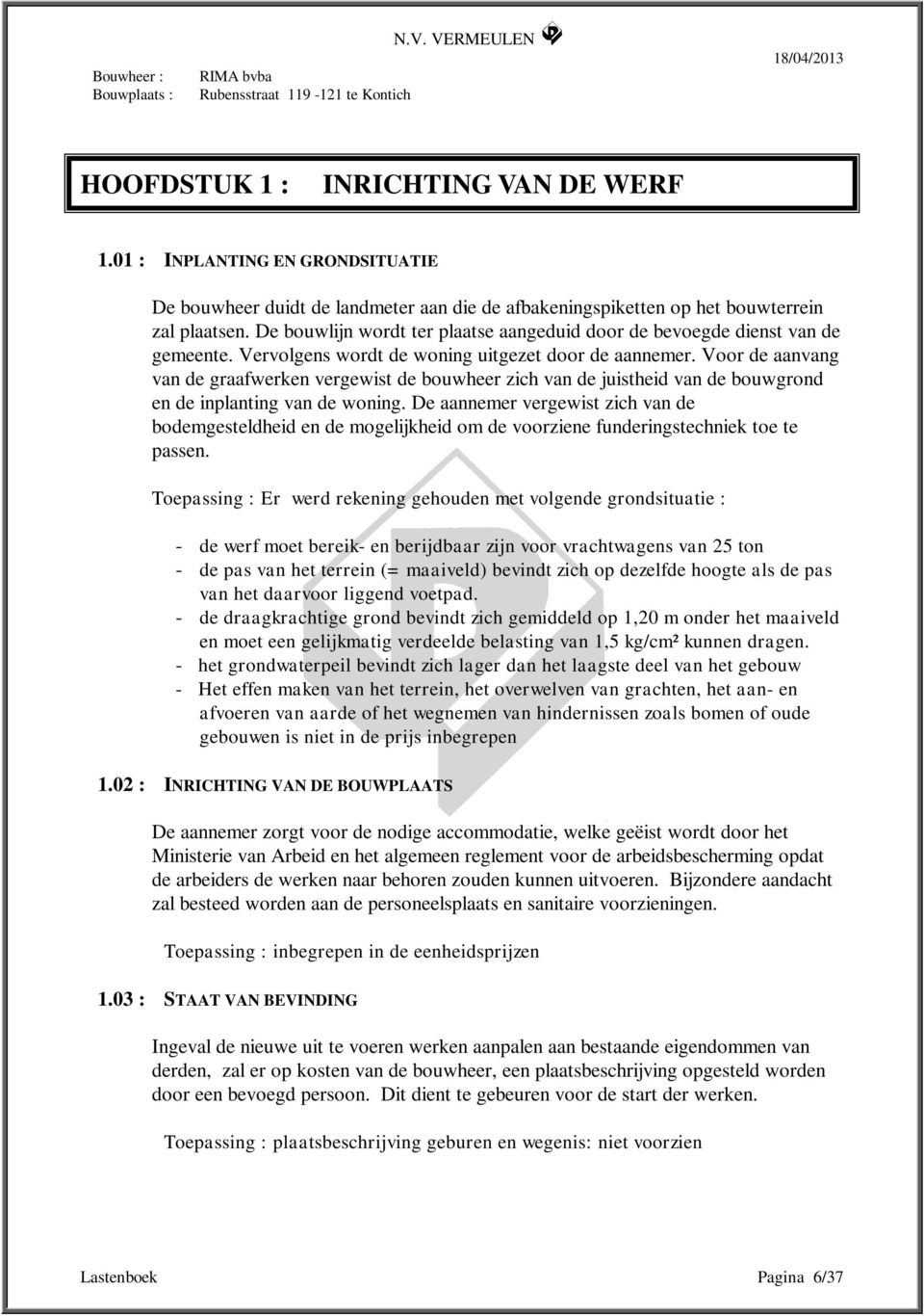 Voor de aanvang van de graafwerken vergewist de bouwheer zich van de juistheid van de bouwgrond en de inplanting van de woning.