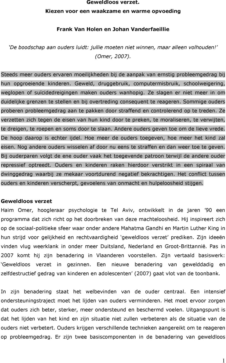 Geweld, druggebruik, computermisbruik, schoolweigering, weglopen of suïcidedreigingen maken ouders wanhopig.