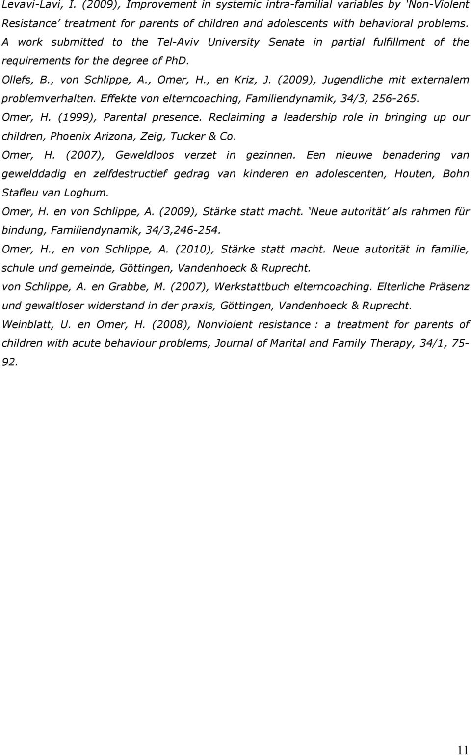 (2009), Jugendliche mit externalem problemverhalten. Effekte von elterncoaching, Familiendynamik, 34/3, 256-265. Omer, H. (1999), Parental presence.