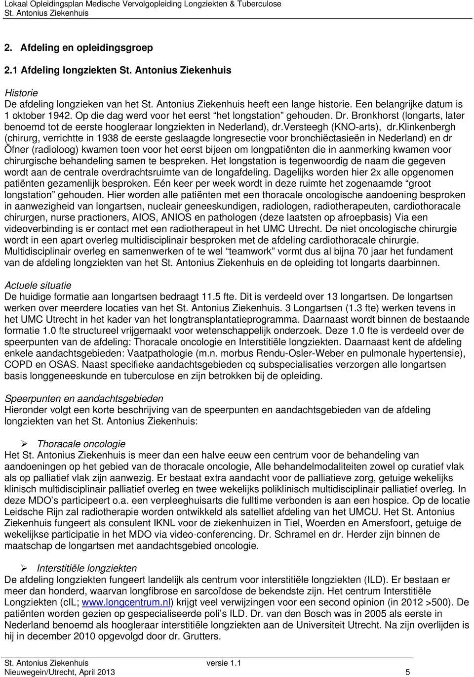 klinkenbergh (chirurg, verrichtte in 1938 de eerste geslaagde longresectie voor bronchiëctasieën in Nederland) en dr Öfner (radioloog) kwamen toen voor het eerst bijeen om longpatiënten die in