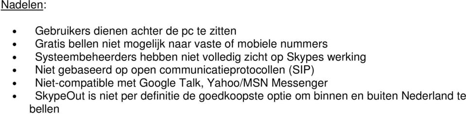 gebaseerd op open communicatieprotocollen (SIP) Niet-compatible met Google Talk, Yahoo/MSN