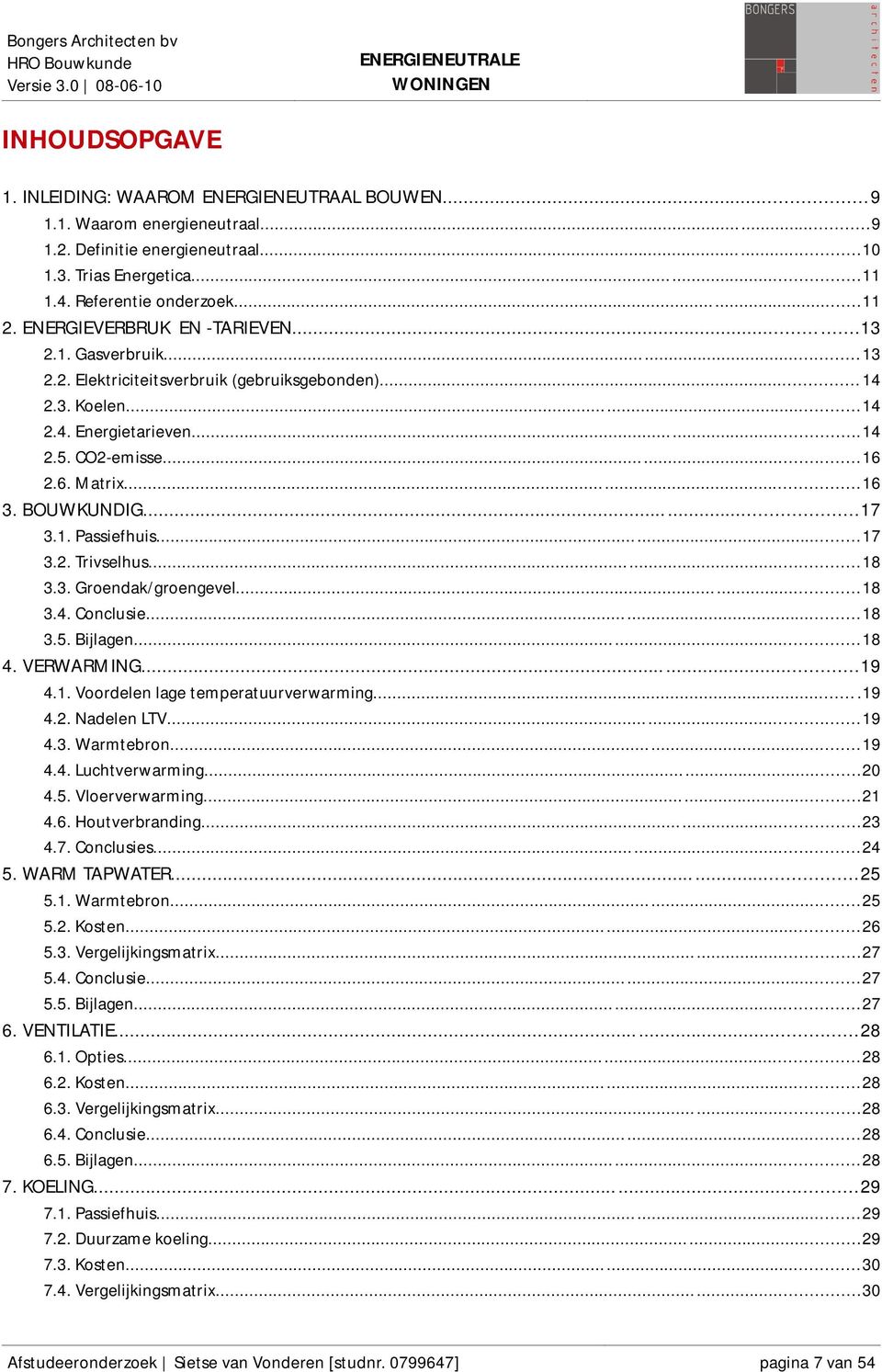 ..16 2.6. Matrix...16 3. BOUWKUNDIG...17 3.1. Passiefhuis...17 3.2. Trivselhus...18 3.3. Groendak/groengevel...18 3.4. Conclusie...18 3.5. Bijlagen...18 4. VERWARMING...19 4.1. Voordelen lage temperatuurverwarming.