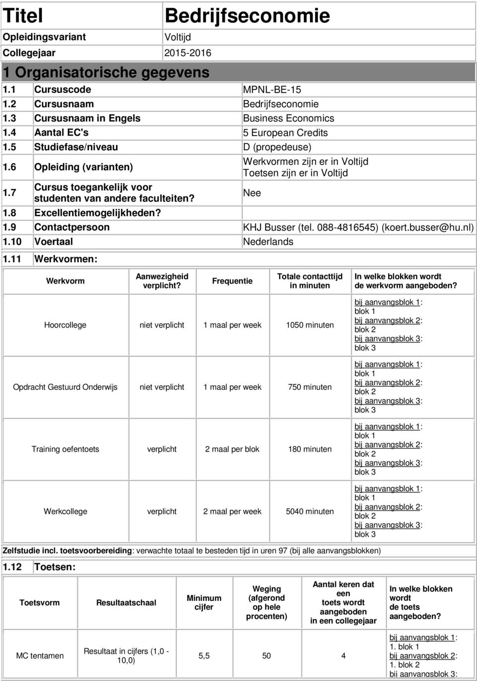 7 Cursus toegankelijk voor studenten van andere faculteiten? 1.8 Excellentiemogelijkheden? Werkvormen zijn er in Voltijd Toetsen zijn er in Voltijd 1.9 Contactpersoon KHJ Busser (tel.