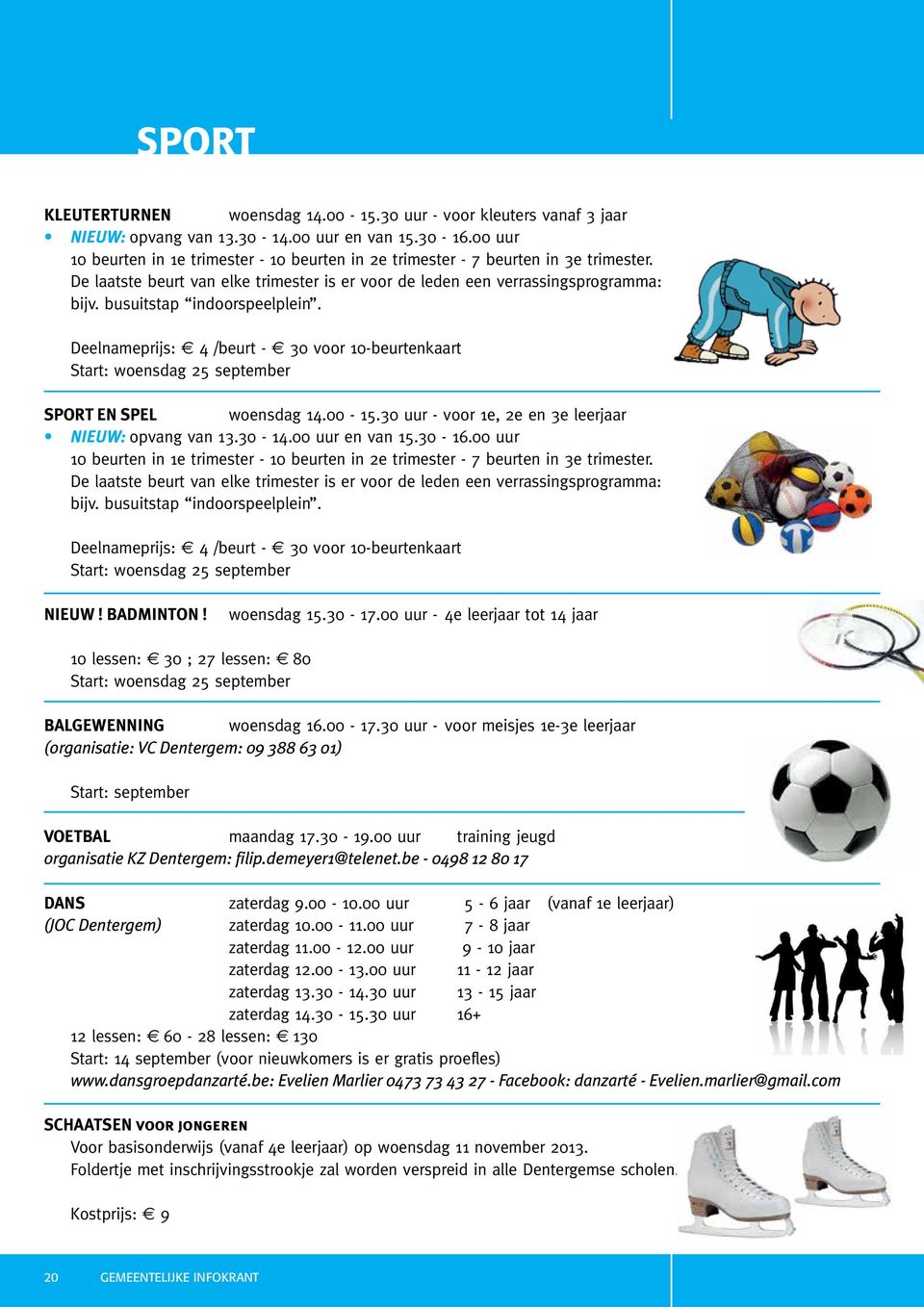 busuitstap indoorspeelplein. Deelnameprijs: 4 /beurt - 30 voor 10-beurtenkaart Start: woensdag 25 september SPORT EN SPEL woensdag 14.00-15.30 uur - voor 1e, 2e en 3e leerjaar NIEUW: opvang van 13.