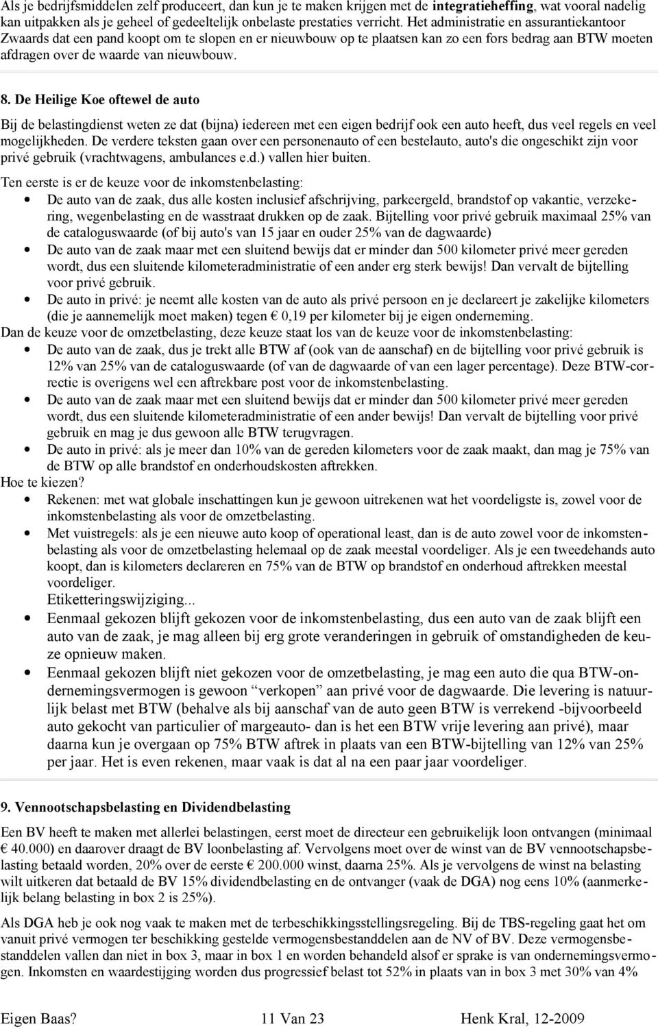 De Heilige Koe oftewel de auto Bij de belastingdienst weten ze dat (bijna) iedereen met een eigen bedrijf ook een auto heeft, dus veel regels en veel mogelijkheden.