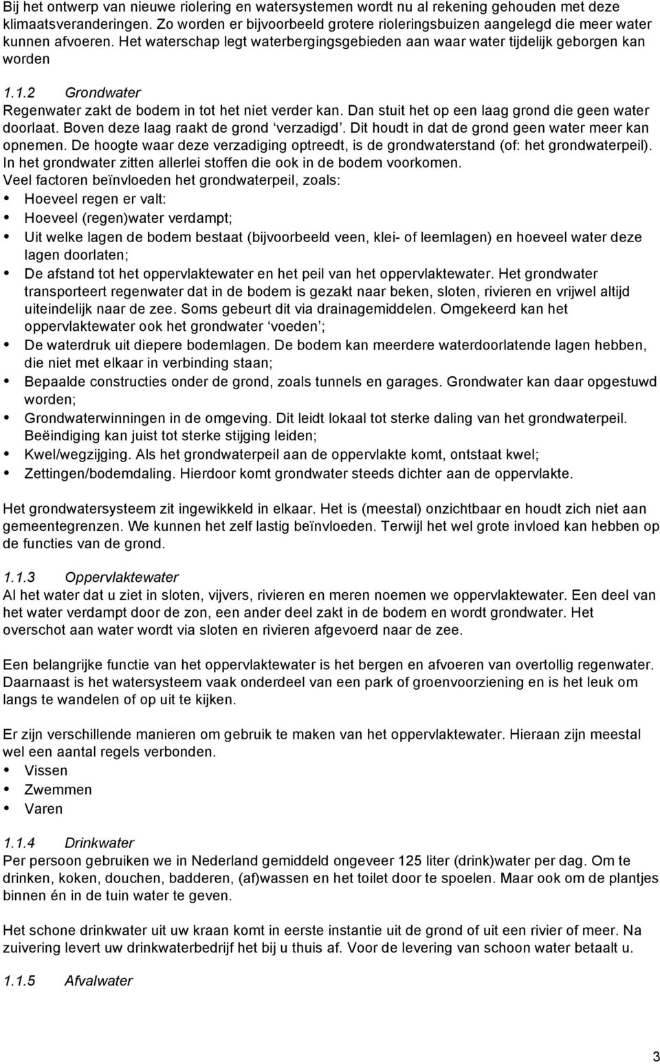 1.2 Grondwater Regenwater zakt de bodem in tot het niet verder kan. Dan stuit het op een laag grond die geen water doorlaat. Boven deze laag raakt de grond verzadigd.