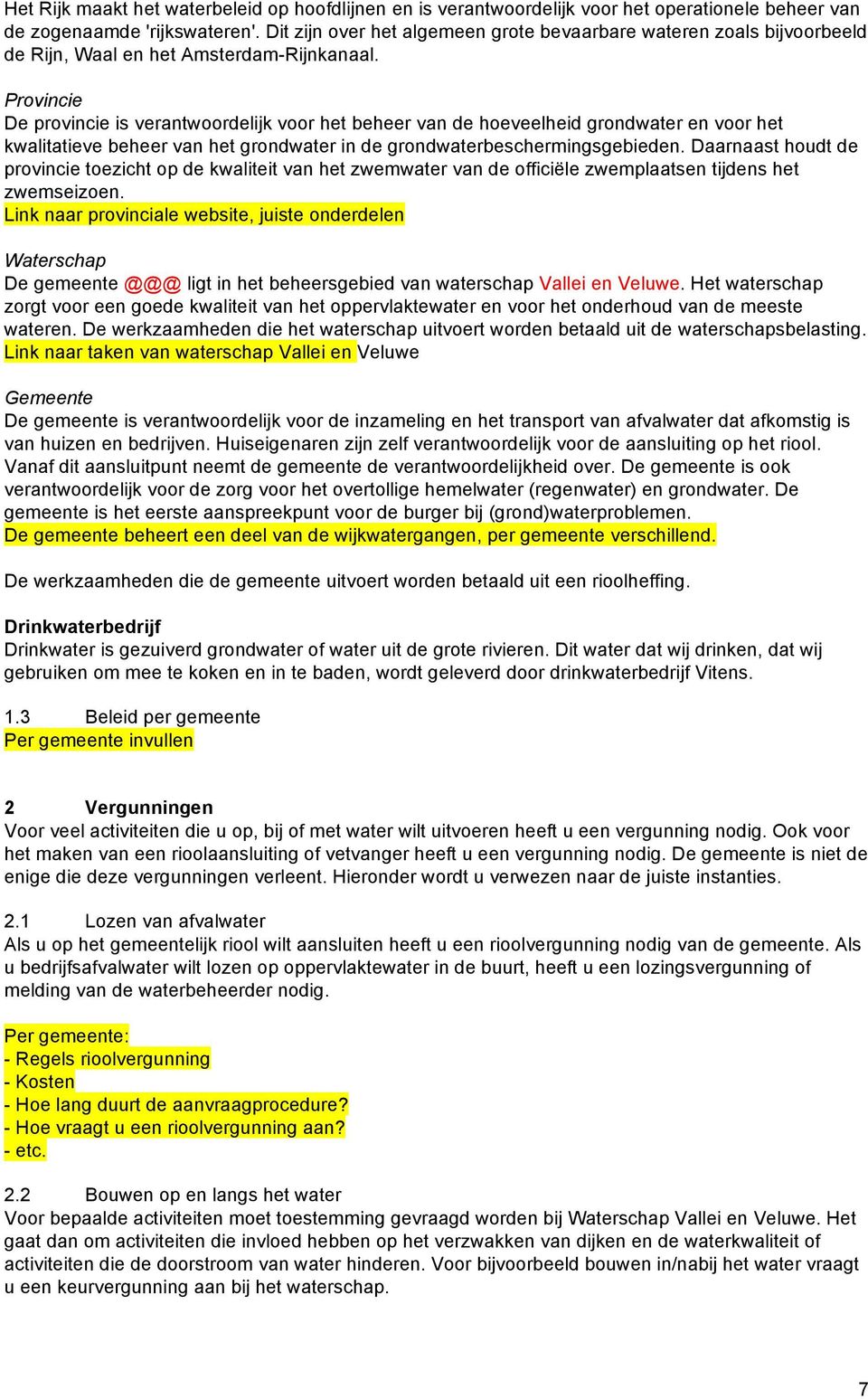 Provincie De provincie is verantwoordelijk voor het beheer van de hoeveelheid grondwater en voor het kwalitatieve beheer van het grondwater in de grondwaterbeschermingsgebieden.