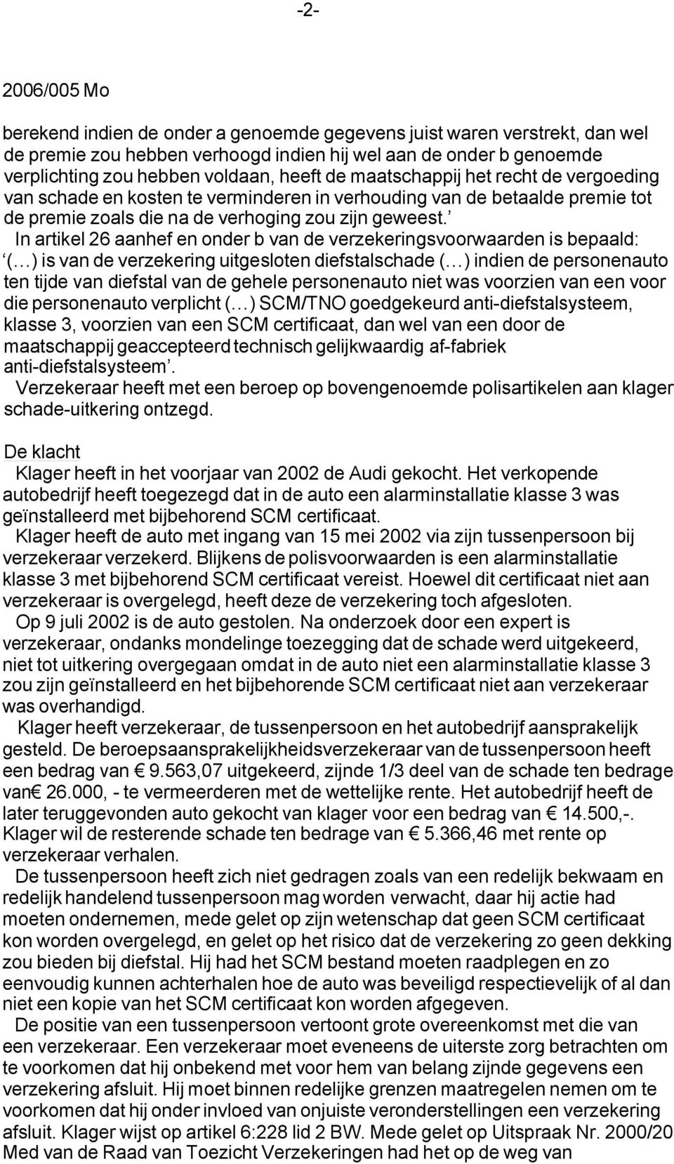 In artikel 26 aanhef en onder b van de verzekeringsvoorwaarden is bepaald: ( ) is van de verzekering uitgesloten diefstalschade ( ) indien de personenauto ten tijde van diefstal van de gehele