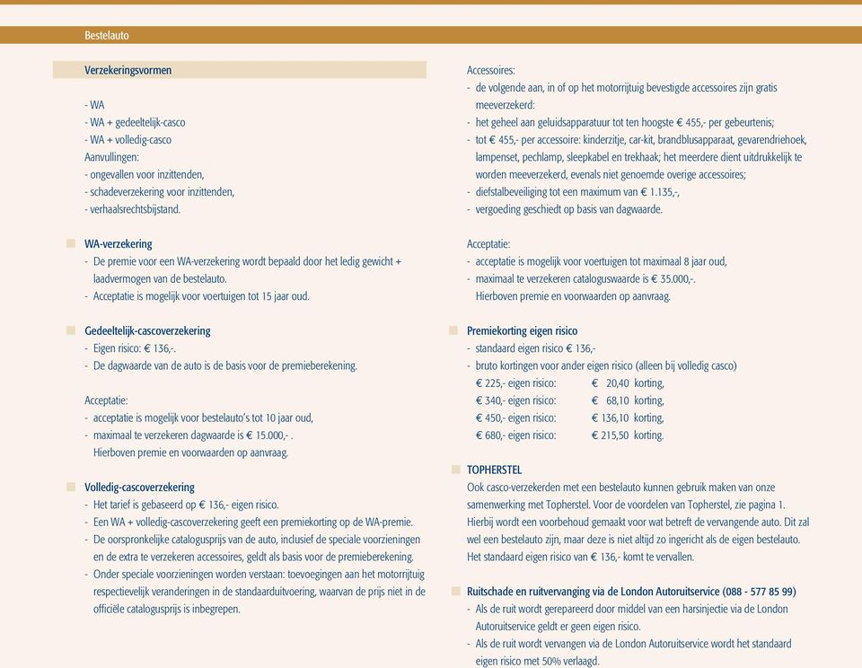 per accessoire: kinderzitje, car-kit, brandblusapparaat, gevarendriehoek, lampenset, pechlamp, sleepkabel en trekhaak; het meerdere dient uitdrukkelijk te worden meeverzekerd, evenals niet genoemde