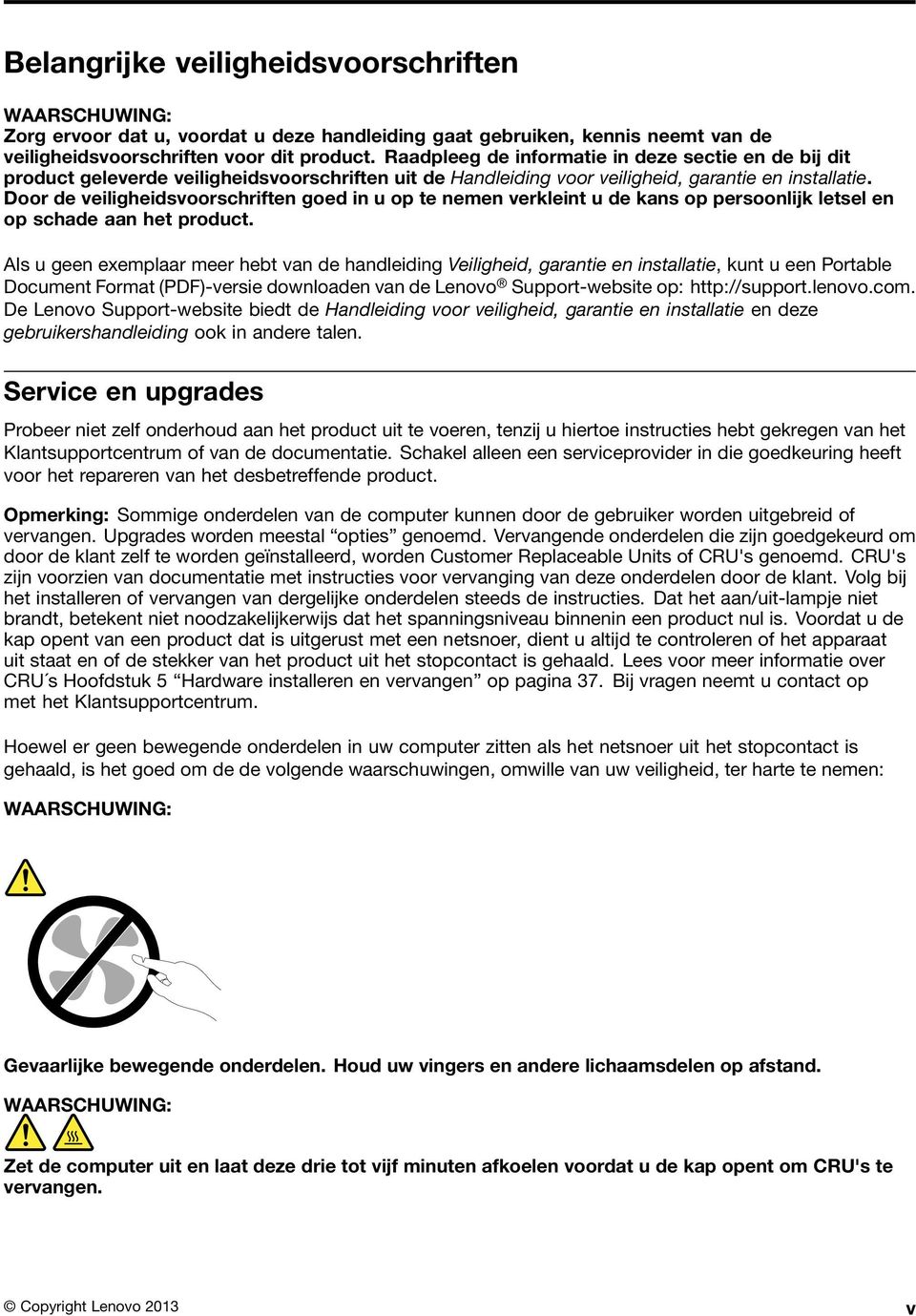 Door de veiligheidsvoorschriften goed in u op te nemen verkleint u de kans op persoonlijk letsel en op schade aan het product.