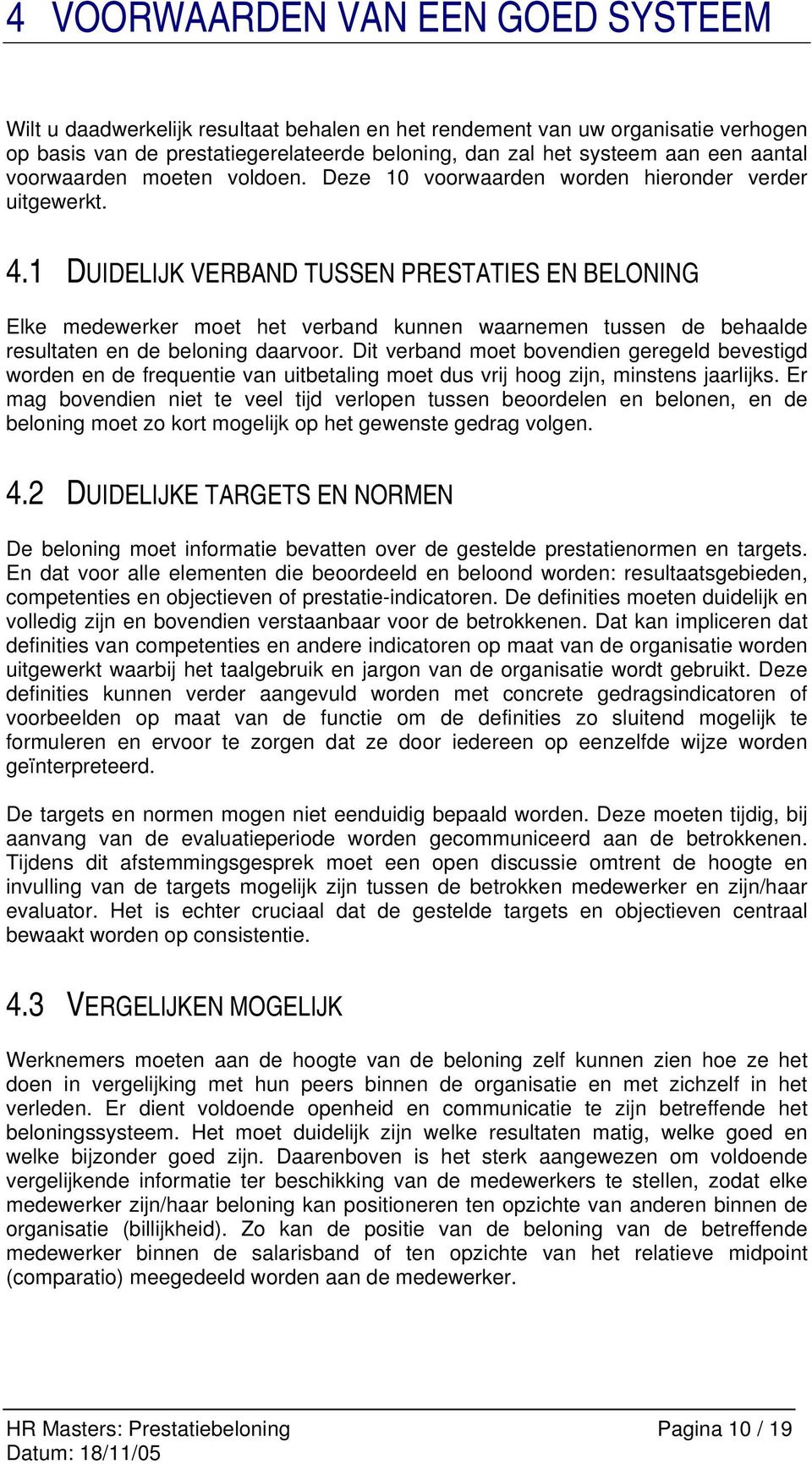 1 DUIDELIJK VERBAND TUSSEN PRESTATIES EN BELONING Elke medewerker moet het verband kunnen waarnemen tussen de behaalde resultaten en de beloning daarvoor.