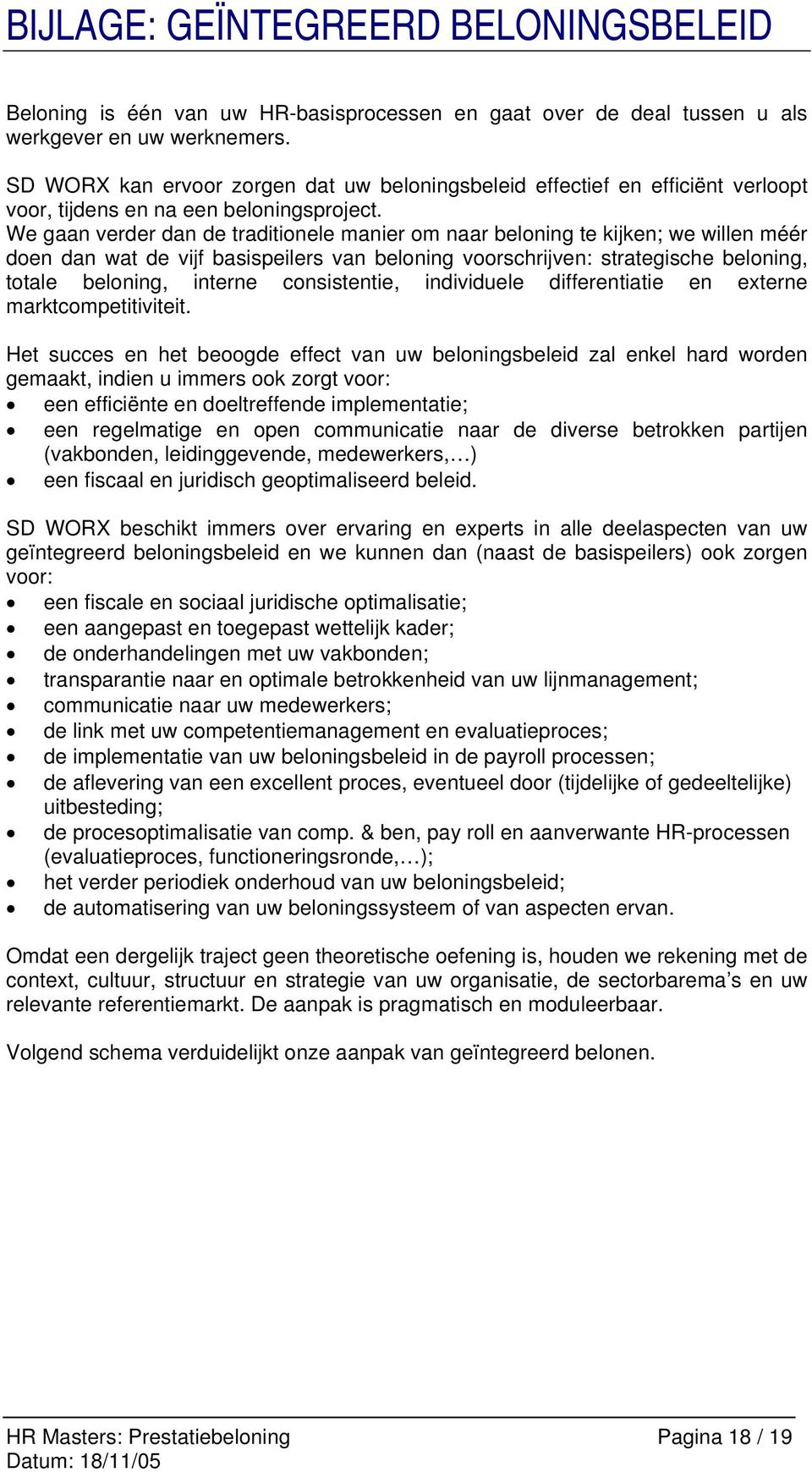 We gaan verder dan de traditionele manier om naar beloning te kijken; we willen méér doen dan wat de vijf basispeilers van beloning voorschrijven: strategische beloning, totale beloning, interne